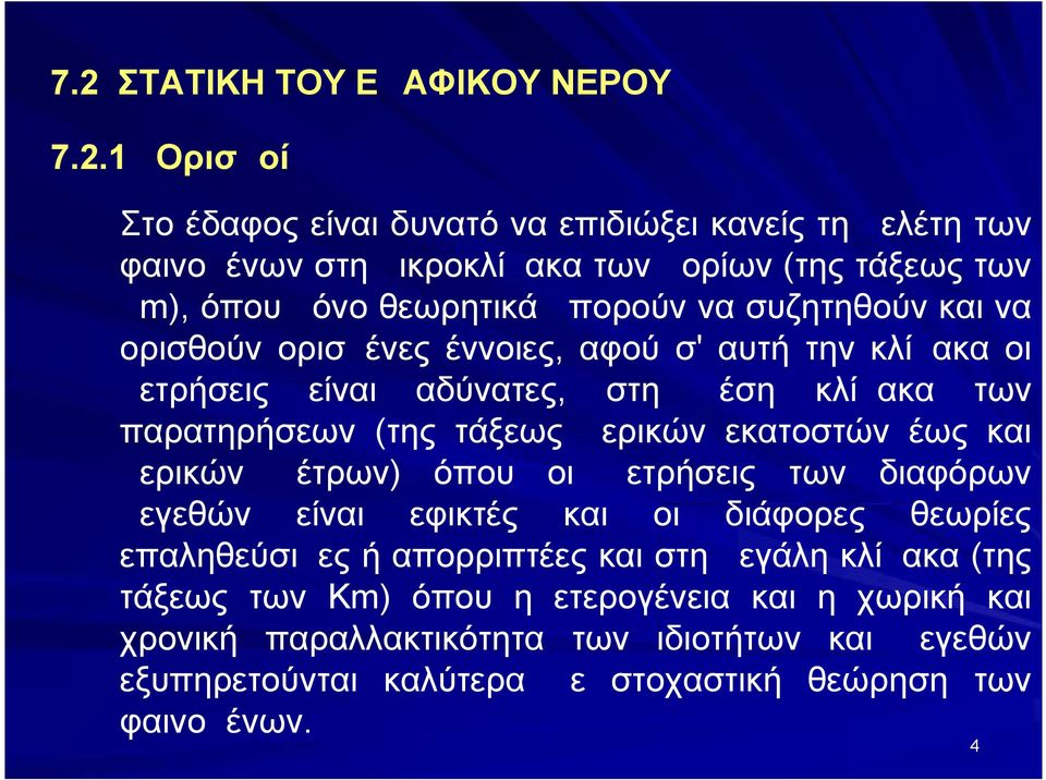 τάξεως μερικών εκατοστών έως και μερικών μέτρων) όπου οι μετρήσεις των διαφόρων μεγεθών είναι εφικτές και οι διάφορες θεωρίες επαληθεύσιμες ή απορριπτέες και στη μεγάλη