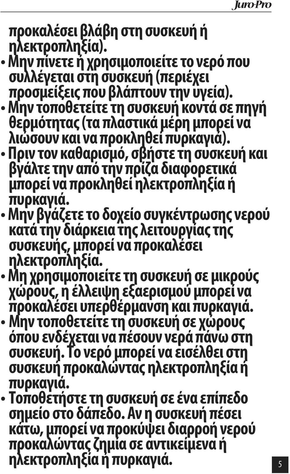 Πριν τον καθαρισμό, σβήστε τη συσκευή και βγάλτε την από την πρίζα διαφορετικά μπορεί να προκληθεί ηλεκτροπληξία ή πυρκαγιά.