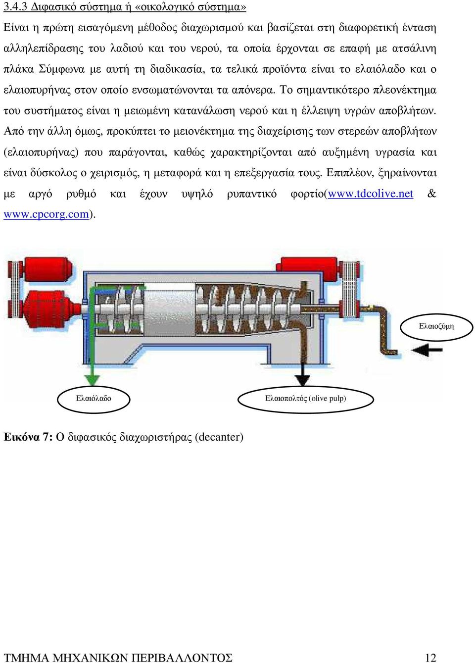 Το σηµαντικότερο πλεονέκτηµα του συστήµατος είναι η µειωµένη κατανάλωση νερού και η έλλειψη υγρών αποβλήτων.