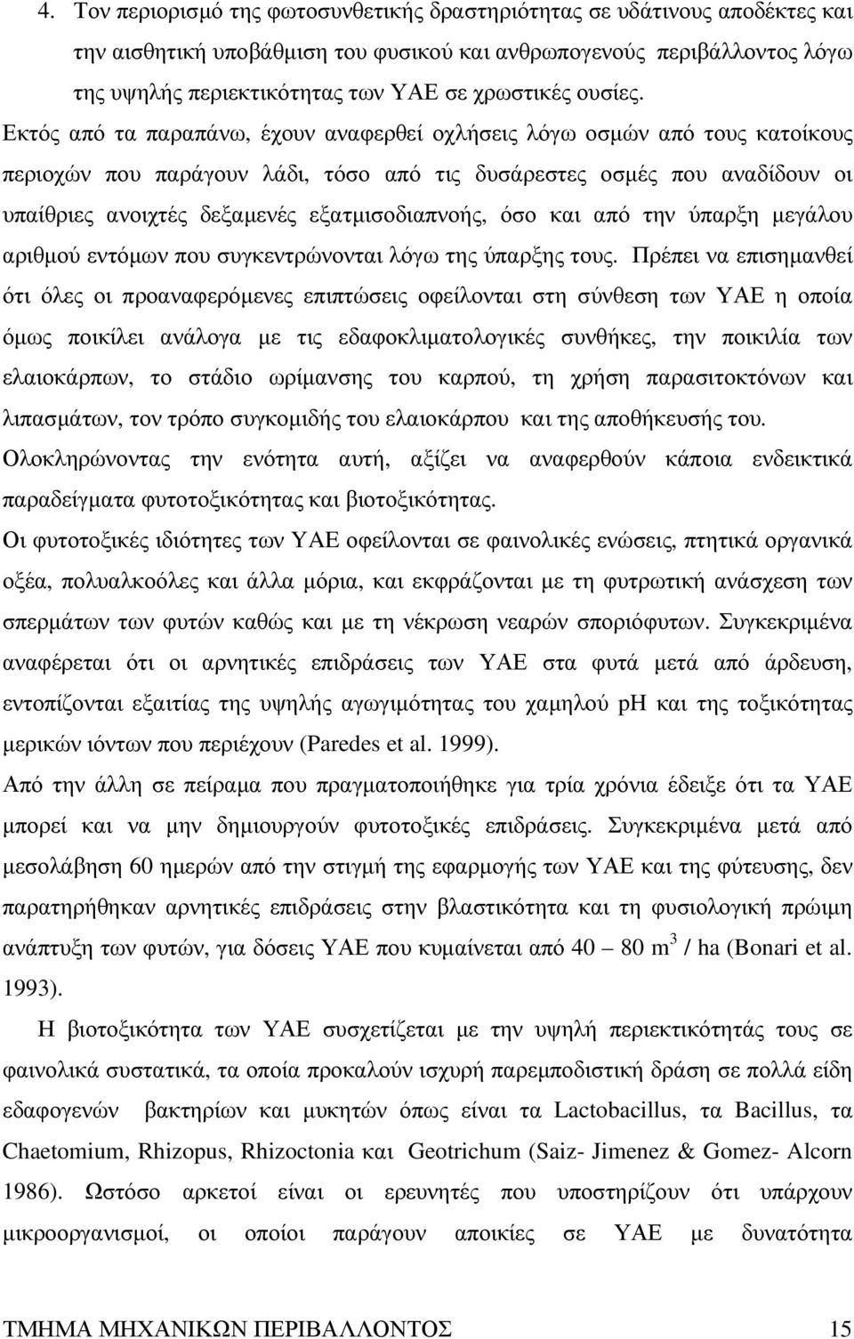 Εκτός από τα παραπάνω, έχουν αναφερθεί οχλήσεις λόγω οσµών από τους κατοίκους περιοχών που παράγουν λάδι, τόσο από τις δυσάρεστες οσµές που αναδίδουν οι υπαίθριες ανοιχτές δεξαµενές εξατµισοδιαπνοής,