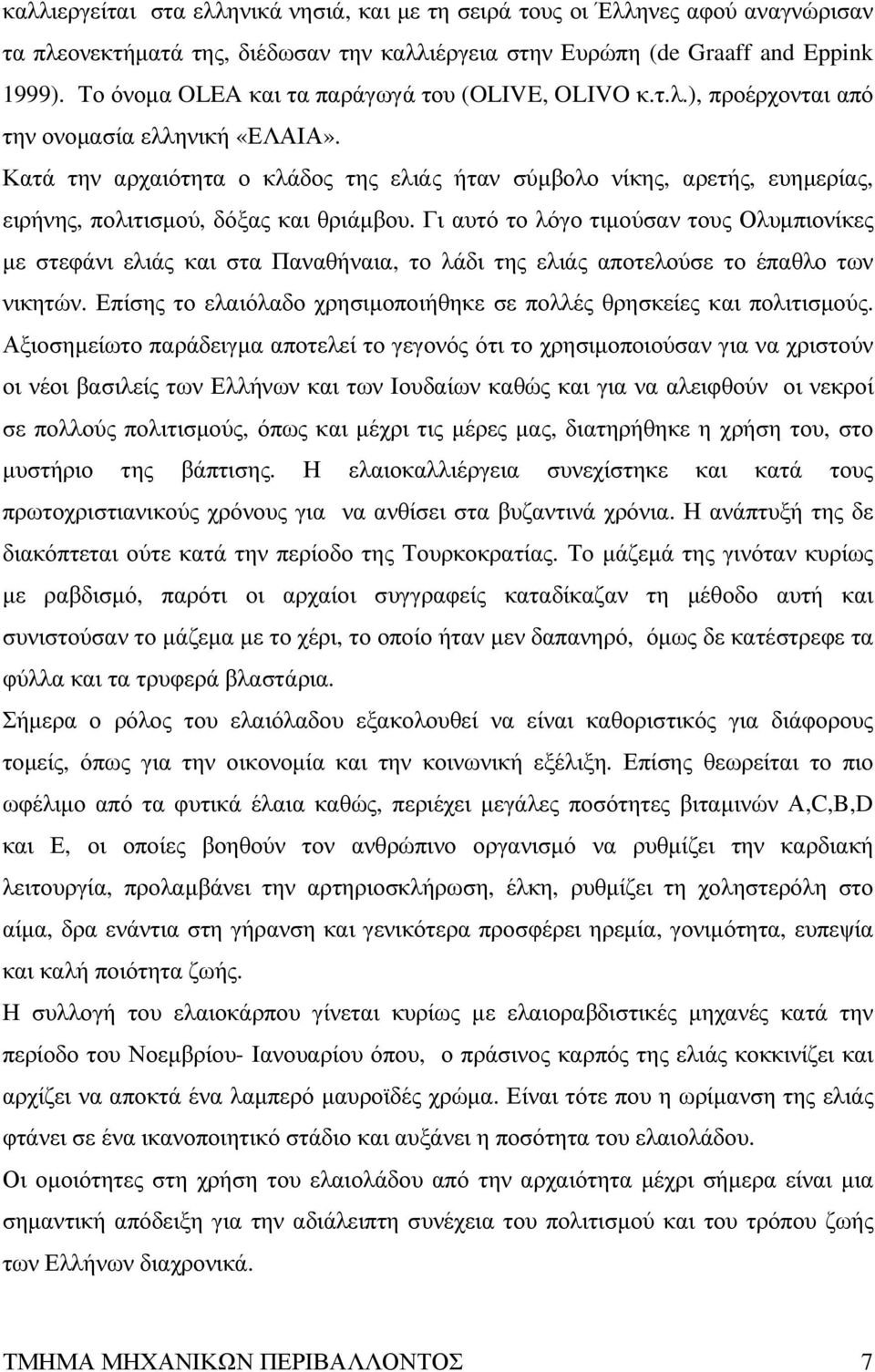 Κατά την αρχαιότητα ο κλάδος της ελιάς ήταν σύµβολο νίκης, αρετής, ευηµερίας, ειρήνης, πολιτισµού, δόξας και θριάµβου.