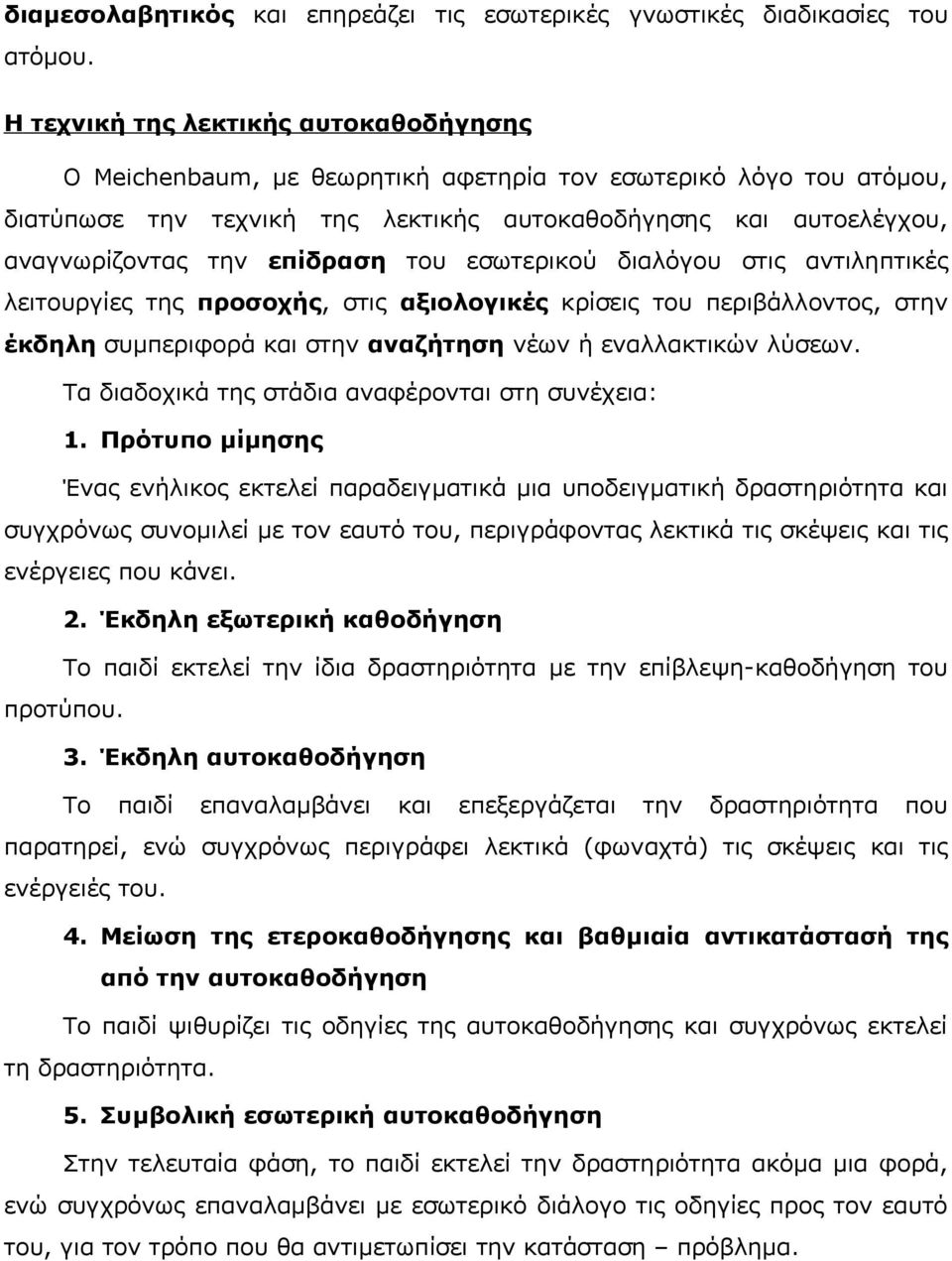 επίδραση του εσωτερικού διαλόγου στις αντιληπτικές λειτουργίες της προσοχής, στις αξιολογικές κρίσεις του περιβάλλοντος, στην έκδηλη συμπεριφορά και στην αναζήτηση νέων ή εναλλακτικών λύσεων.