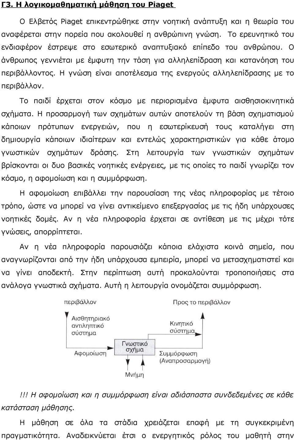 Η γνώση είναι αποτέλεσμα της ενεργούς αλληλεπίδρασης με το περιβάλλον. Το παιδί έρχεται στον κόσμο με περιορισμένα έμφυτα αισθησιοκινητικά σχήματα.