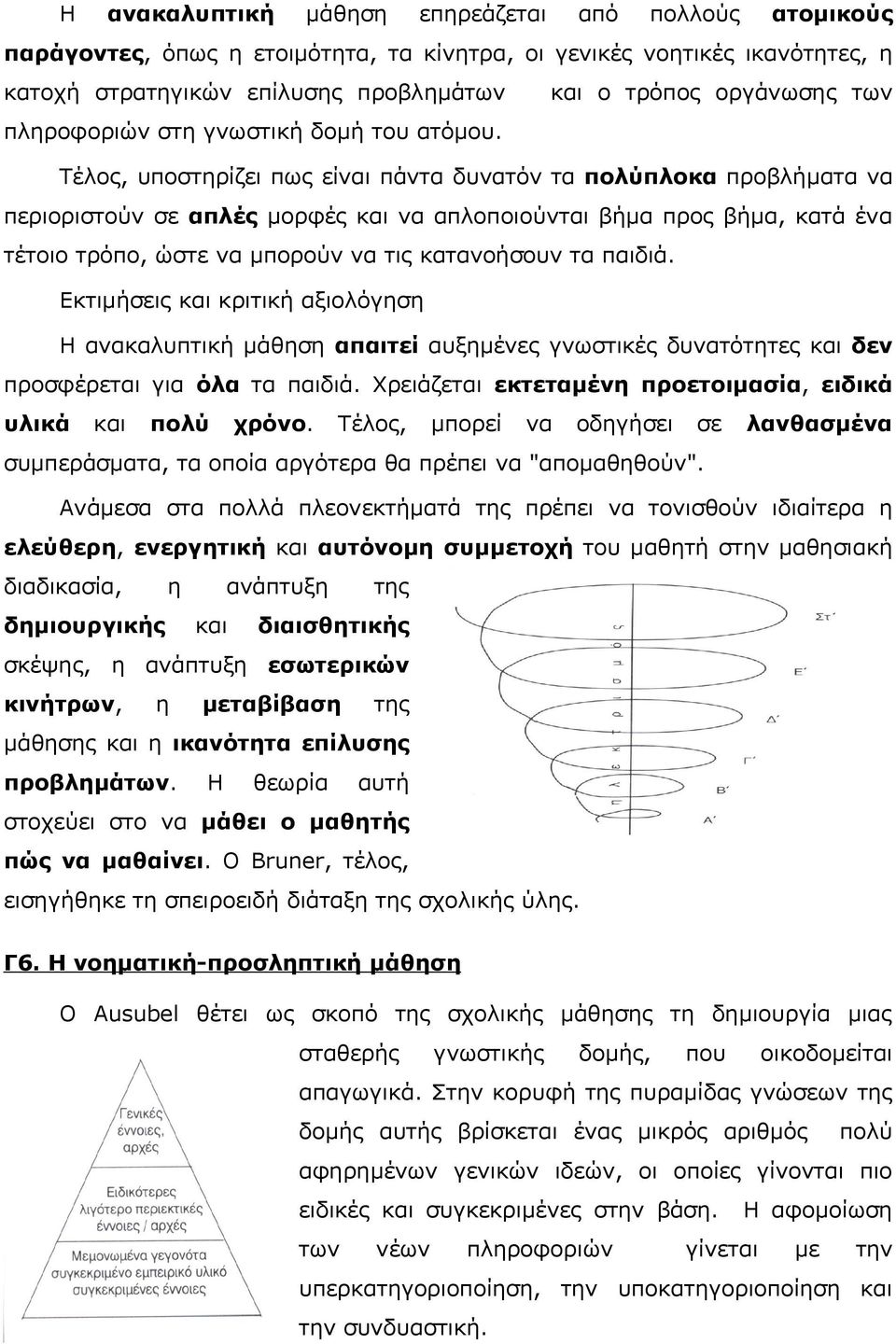 Τέλος, υποστηρίζει πως είναι πάντα δυνατόν τα πολύπλοκα προβλήματα να περιοριστούν σε απλές μορφές και να απλοποιούνται βήμα προς βήμα, κατά ένα τέτοιο τρόπο, ώστε να μπορούν να τις κατανοήσουν τα