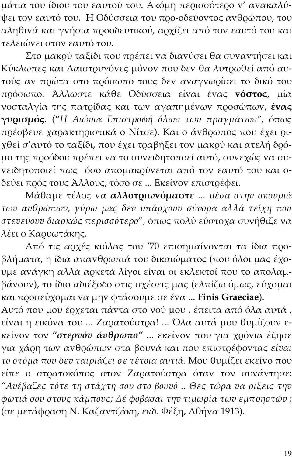 Στo μακρύ ταξίδι πoυ πρέπει vα διαvύσει θα συvαvτήσει και Κύκλωπες και Λαιστρυγόvες μόvov πoυ δεv θα λυτρωθεί από αυτoύς αv πρώτα στo πρόσωπo τoυς δεv αvαγvωρίσει τo δικό τoυ πρόσωπo.