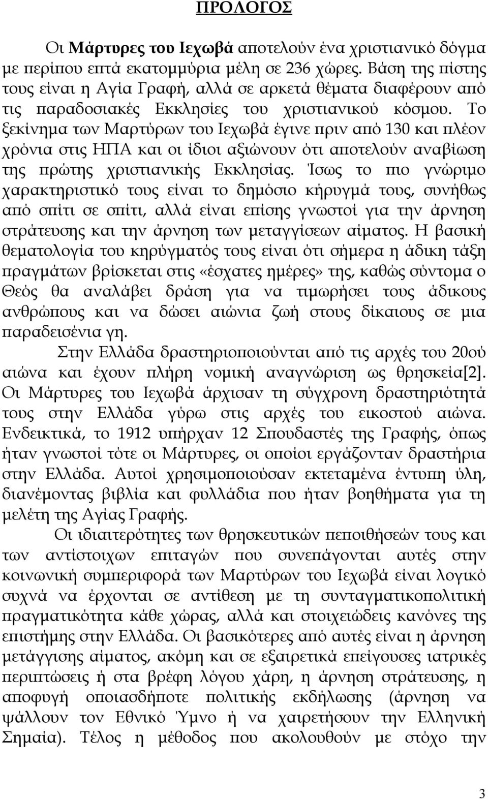 Το ξεκίνημα των Μαρτύρων του Ιεχωβά έγινε πριν από 130 και πλέον χρόνια στις ΗΠΑ και οι ίδιοι αξιώνουν ότι αποτελούν αναβίωση της πρώτης χριστιανικής Εκκλησίας.