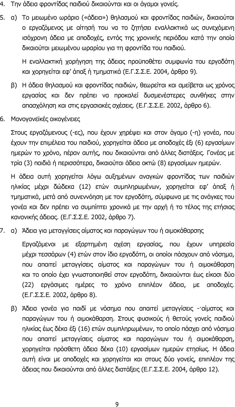 κατά την οποία δικαιούται µειωµένου ωραρίου για τη φροντίδα του παιδιού. Η εναλλακτική χορήγηση της άδειας προϋποθέτει συµφωνία του εργοδότη και χορηγείται εφ άπαξ ή τµηµατικά (Ε.Γ.Σ.Σ.Ε. 2004, άρθρο 9).