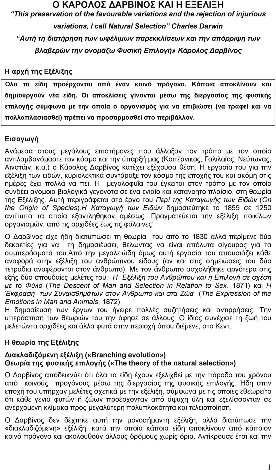 Οι αποκλίσεις γίνονται μέσω της διεργασίας της φυσικής επιλογής σύμφωνα με την οποία o οργανισμός για να επιβιώσει (να τραφεί και να πολλαπλασιασθεί) πρέπει να προσαρμοσθεί στο περιβάλλον.