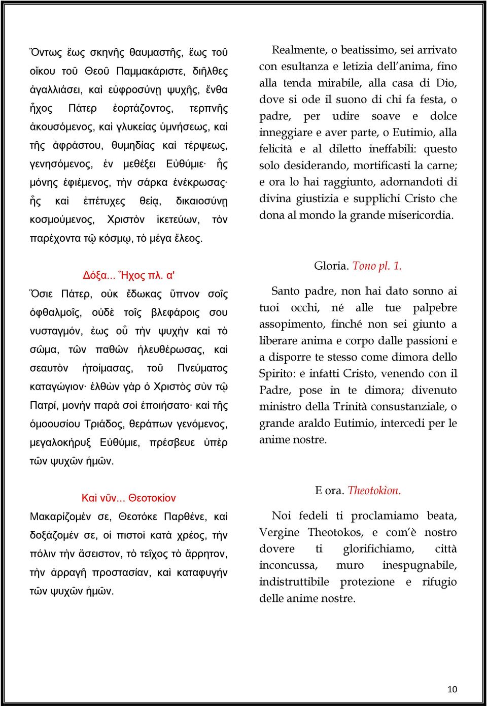 con esultanza e letizia dell anima, fino alla tenda mirabile, alla casa di Dio, dove si ode il suono di chi fa festa, o padre, per udire soave e dolce inneggiare e aver parte, o Eutimio, alla