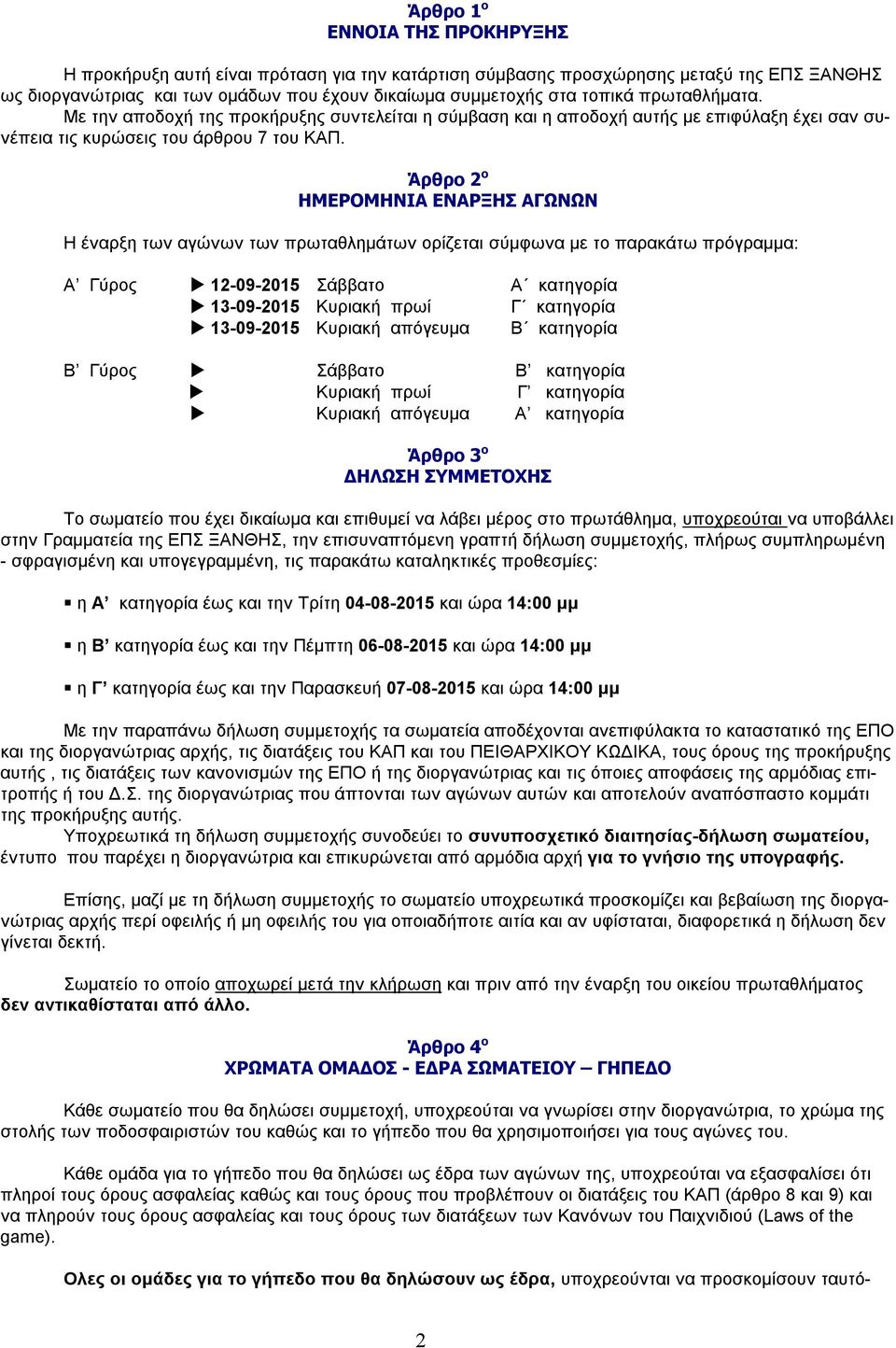 Άρθρο 2 ο ΗΜΕΡΟΜΗΝΙΑ ΕΝΑΡΞΗΣ ΑΓΩΝΩΝ Η έναρξη των αγώνων των πρωταθλημάτων ορίζεται σύμφωνα με το παρακάτω πρόγραμμα: Α Γύρος 12-09-2015 Σάββατο Α κατηγορία 13-09-2015 Κυριακή πρωί Γ κατηγορία