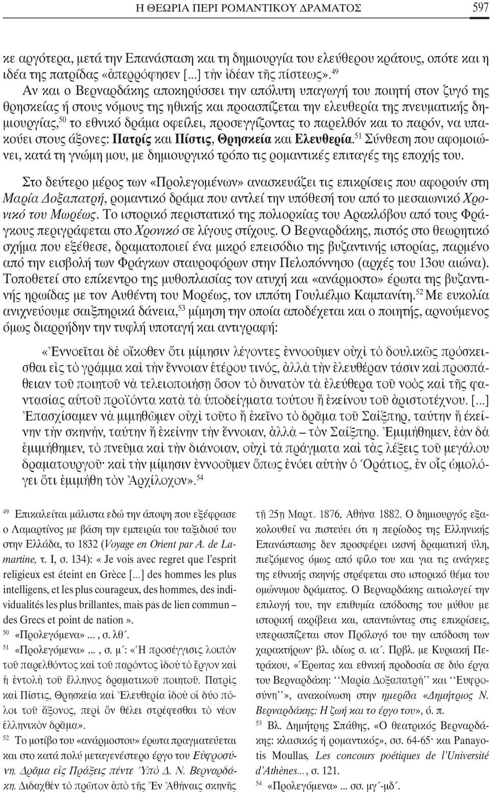 οφείλει, προσεγγίζοντας το παρελθόν και το παρόν, να υπακούει στους άξονες: Πατρίς και Πίστις, Θρησκεία και Ελευθερία.