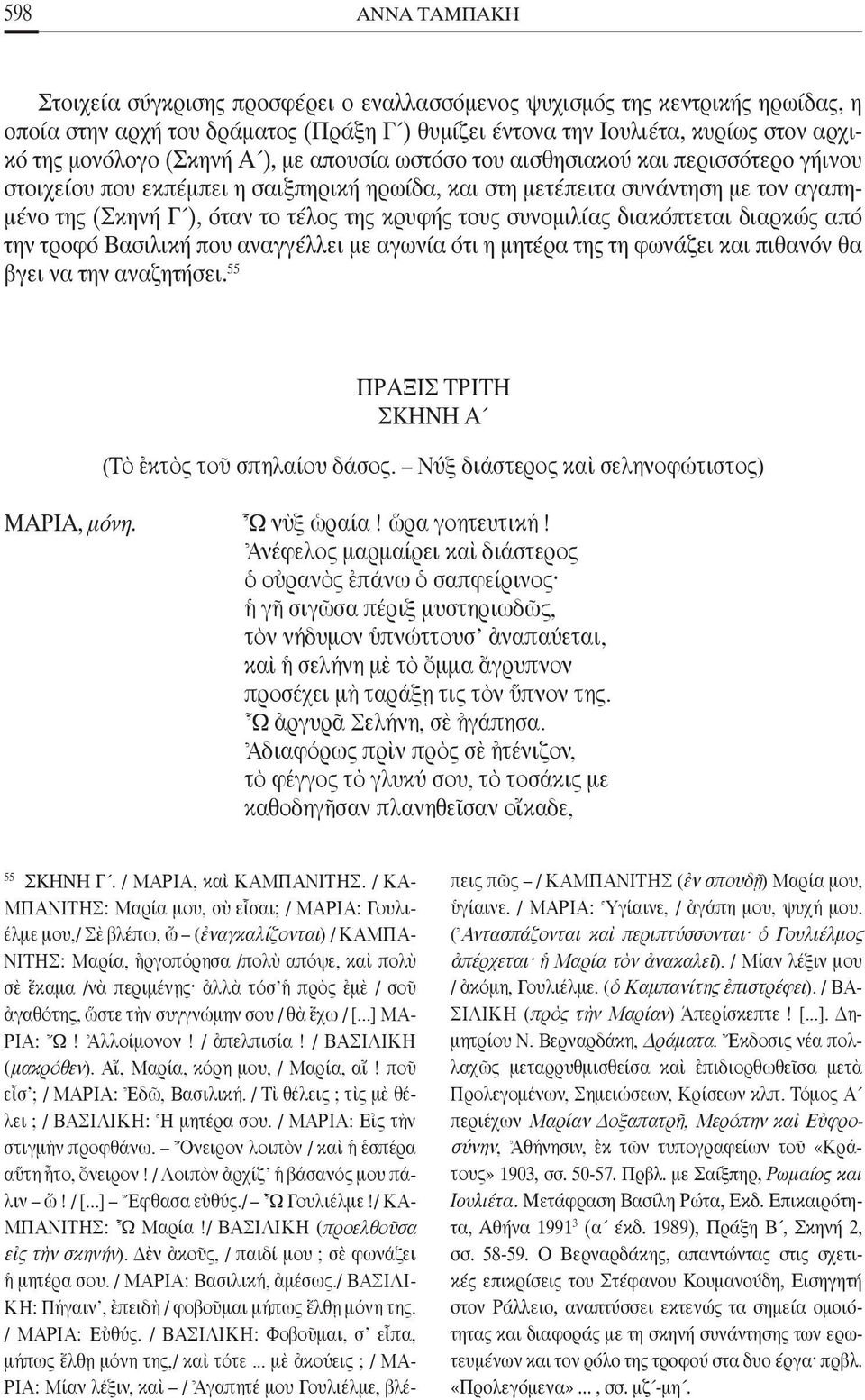 τους συνομιλίας διακόπτεται διαρκώς από την τροφό Βασιλική που αναγγέλλει με αγωνία ότι η μητέρα της τη φωνάζει και πιθανόν θα βγει να την αναζητήσει.