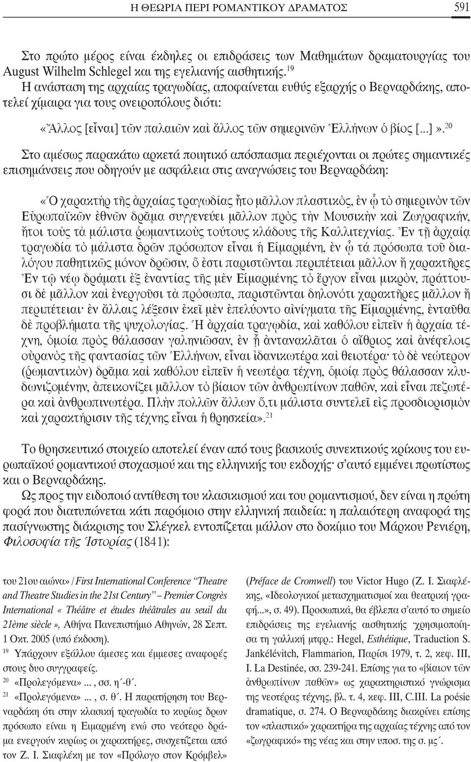 20 Στο αμέσως παρακάτω αρκετά ποιητικό απόσπασμα περιέχονται οι πρώτες σημαντικές επισημάνσεις που οδηγούν με ασφάλεια στις αναγνώσεις του Βερναρδάκη: «^Ο χαρακτcρ τéς àρχαίας τραγ ωδίας qτο μäλλον