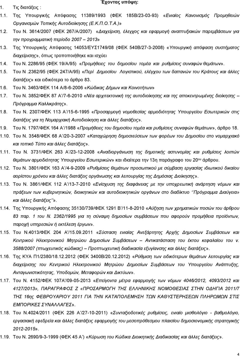 4. Του Ν. 2286/95 (ΦΕΚ 19/Α/95) «Προμήθειες του δημοσίου τομέα και ρυθμίσεις συναφών θεμάτων». 1.5. Του Ν.2362/95 (ΦΕΚ 247/Α/95) «Περί Δημοσίου Λογιστικού, ελέγχου των δαπανών του Κράτους και άλλες διατάξεις» και ειδικότερα το άρθρο 83.