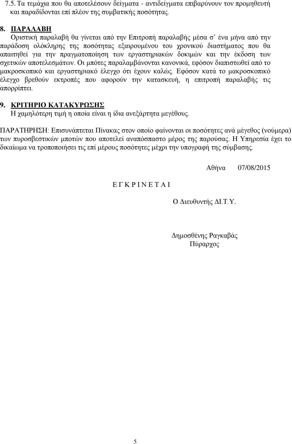 των εργαστηριακών δοκιμών και την έκδοση των σχετικών αποτελεσμάτων. Οι μπότες παραλαμβάνονται κανονικά, εφόσον διαπιστωθεί από το μακροσκοπικό και εργαστηριακό έλεγχο ότι έχουν καλώς.