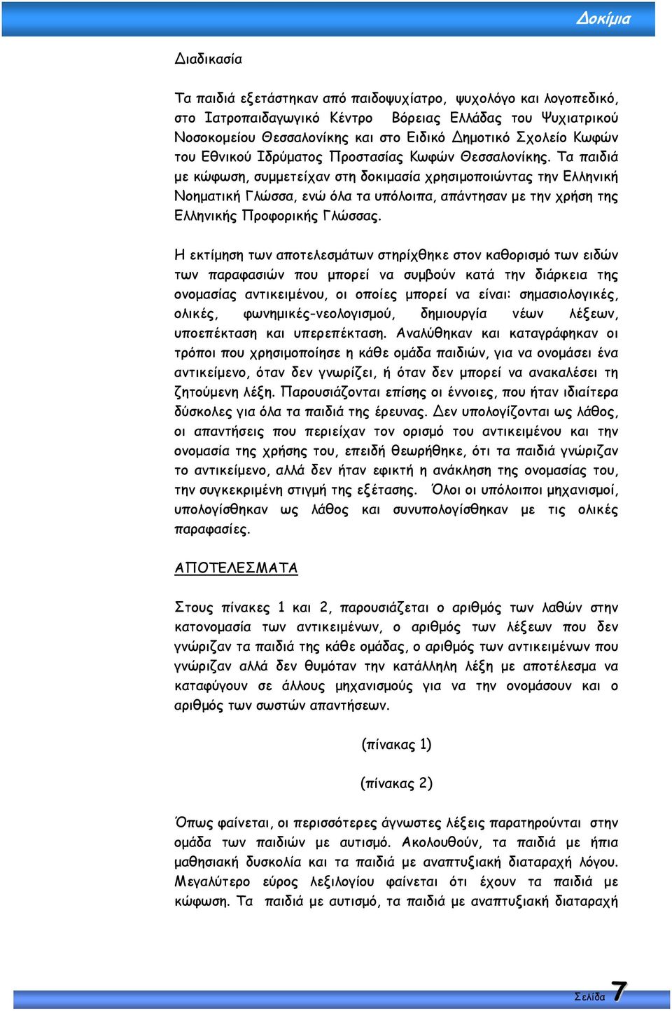 Τα παιδιά µε κώφωση, συµµετείχαν στη δοκιµασία χρησιµοποιώντας την Ελληνική Νοηµατική Γλώσσα, ενώ όλα τα υπόλοιπα, απάντησαν µε την χρήση της Ελληνικής Προφορικής Γλώσσας.