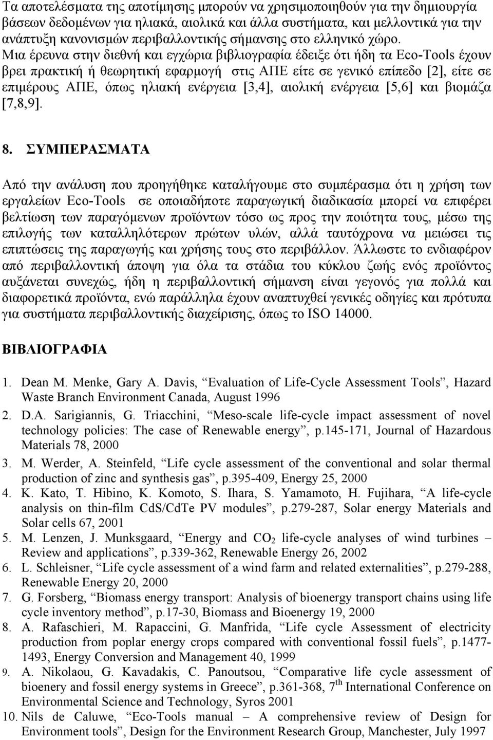 Μια έρευνα στην διεθνή και εγχώρια βιβλιογραφία έδειξε ότι ήδη τα Eco-Tools έχουν βρει πρακτική ή θεωρητική εφαρµογή στις ΑΠΕ είτε σε γενικό επίπεδο [2], είτε σε επιµέρους ΑΠΕ, όπως ηλιακή ενέργεια