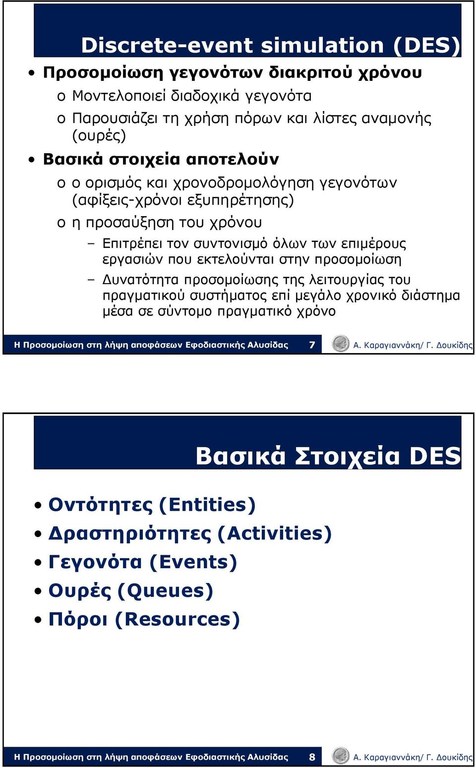 συντονισμό όλων των επιμέρους εργασιών που εκτελούνται στην προσομοίωση Δυνατότητα προσομοίωσης της λειτουργίας του πραγματικού συστήματος επί μεγάλο