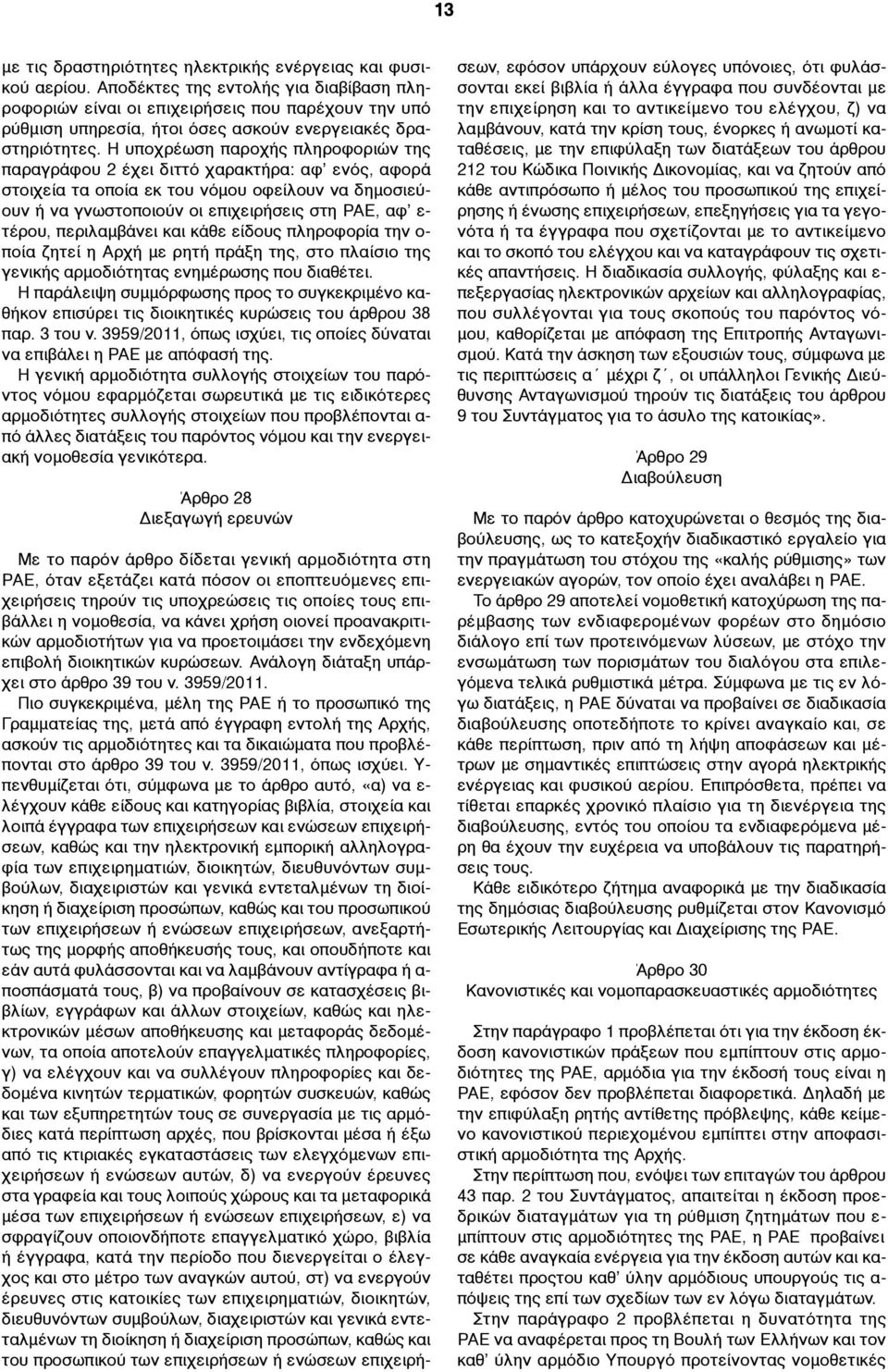 Η υποχρέωση παροχής πληροφοριών της παραγράφου 2 έχει διττό χαρακτήρα: αφ ενός, αφορά στοιχεία τα οποία εκ του νόµου οφείλουν να δηµοσιεύουν ή να γνωστοποιούν οι επιχειρήσεις στη ΡΑΕ, αφ ε- τέρου,