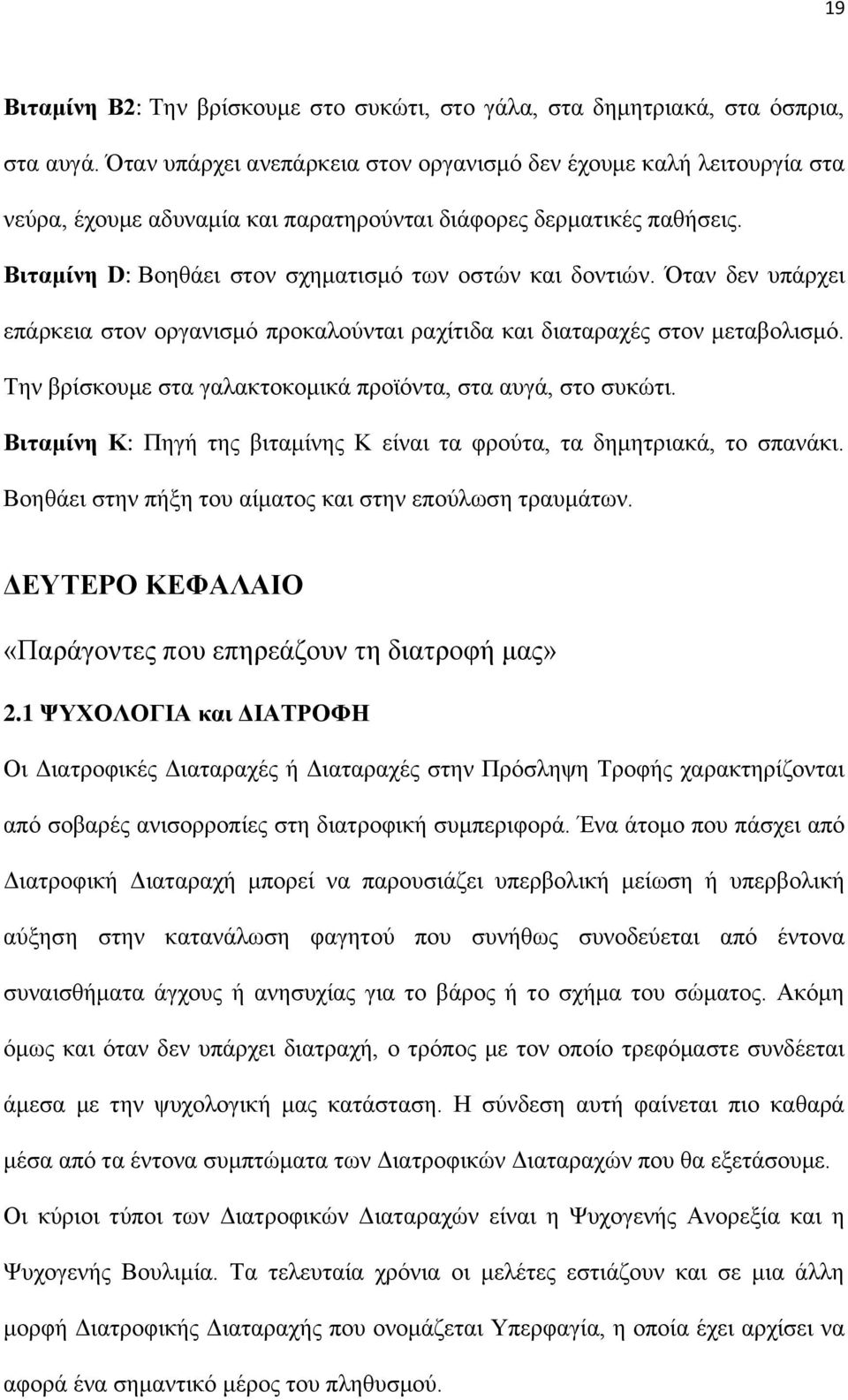 Όταν δεν υπάρχει επάρκεια στον οργανισμό προκαλούνται ραχίτιδα και διαταραχές στον μεταβολισμό. Την βρίσκουμε στα γαλακτοκομικά προϊόντα, στα αυγά, στο συκώτι.