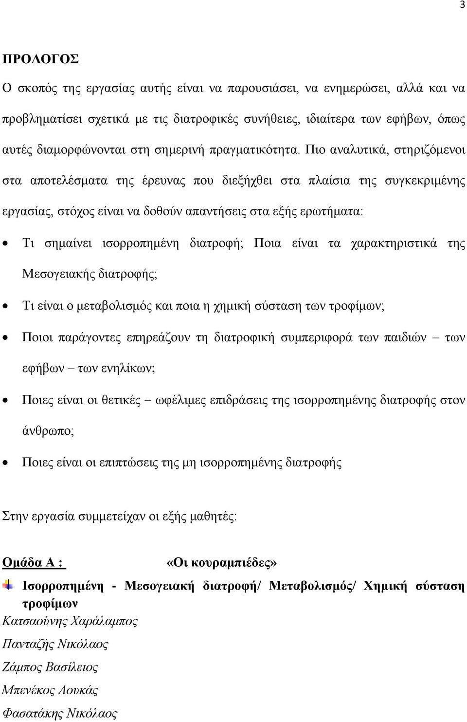 Πιο αναλυτικά, στηριζόμενοι στα αποτελέσματα της έρευνας που διεξήχθει στα πλαίσια της συγκεκριμένης εργασίας, στόχος είναι να δοθούν απαντήσεις στα εξής ερωτήματα: Τι σημαίνει ισορροπημένη διατροφή;