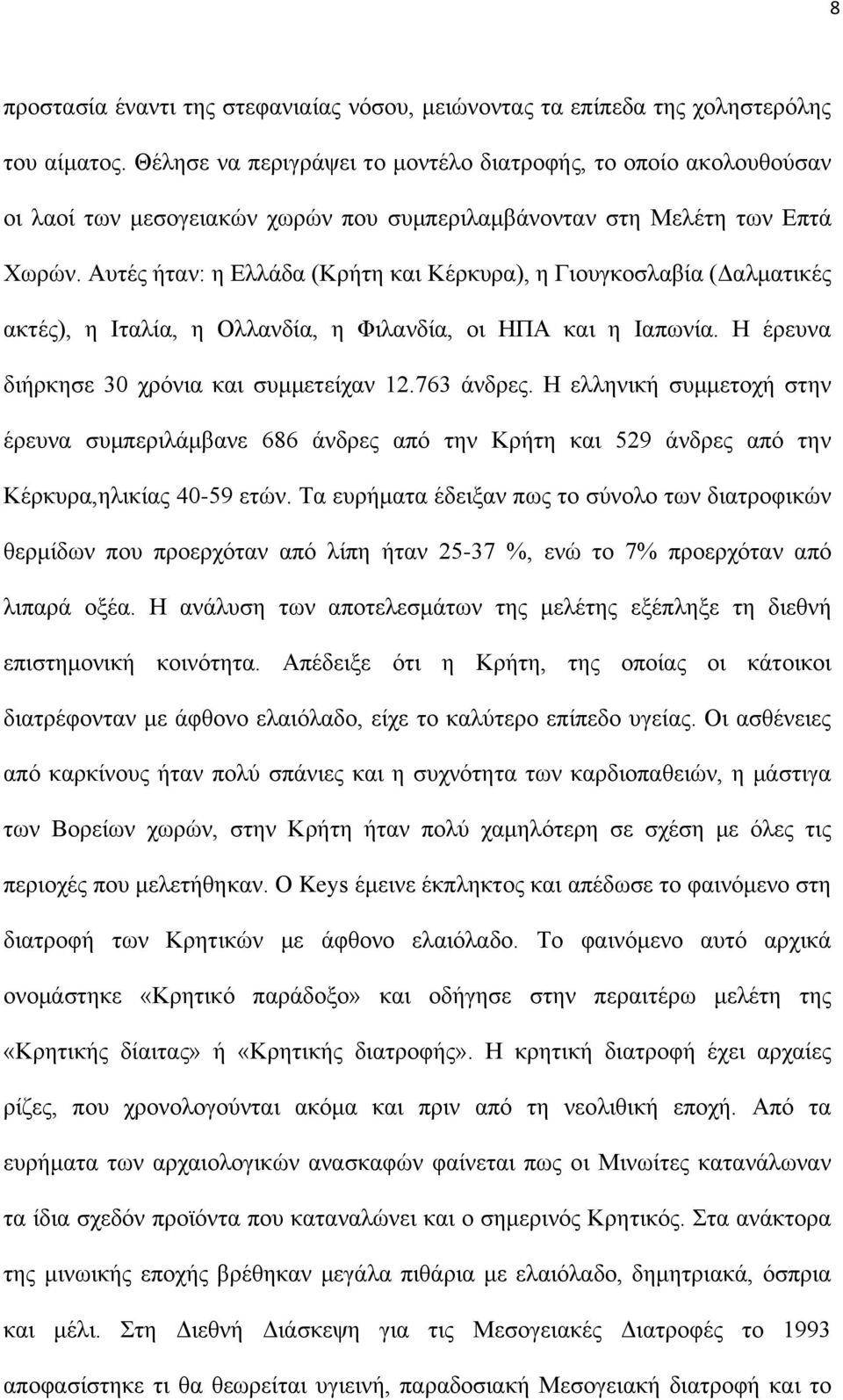 Αυτές ήταν: η Ελλάδα (Κρήτη και Κέρκυρα), η Γιουγκοσλαβία (Δαλματικές ακτές), η Ιταλία, η Ολλανδία, η Φιλανδία, οι ΗΠΑ και η Ιαπωνία. Η έρευνα διήρκησε 30 χρόνια και συμμετείχαν 12.763 άνδρες.