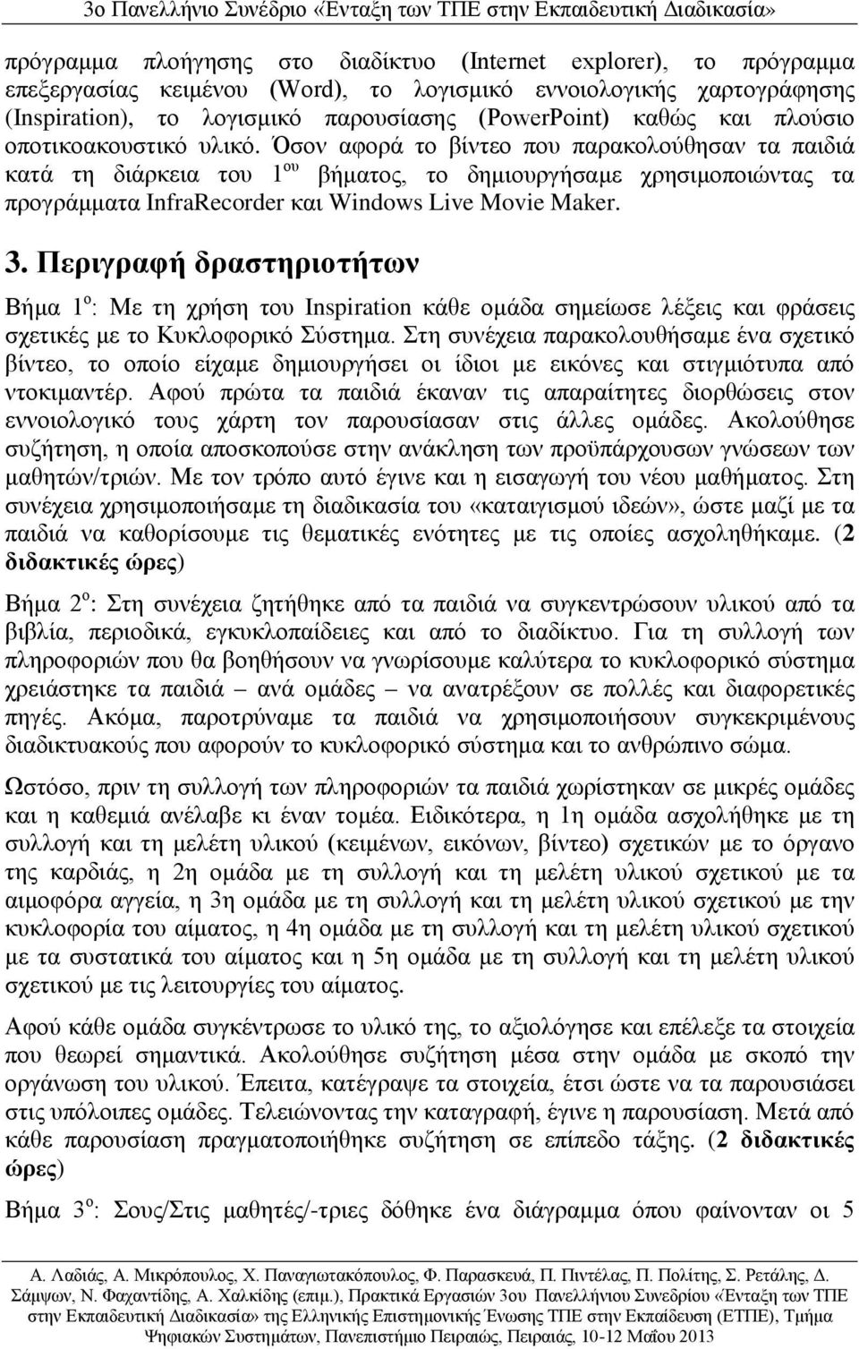 Όσον αφορά το βίντεο που παρακολούθησαν τα παιδιά κατά τη διάρκεια του 1 ου βήματος, το δημιουργήσαμε χρησιμοποιώντας τα προγράμματα InfraRecorder και Windows Live Movie Maker. 3.