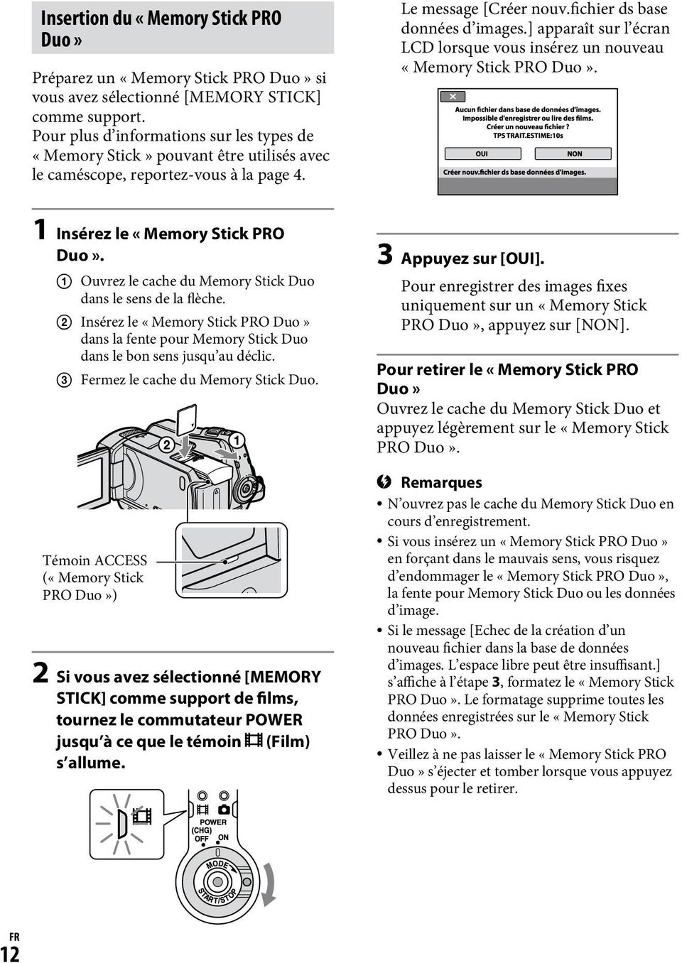 ] apparaît sur l écran LCD lorsque vous insérez un nouveau «Memory Stick PRO Duo». 1 Insérez le «Memory Stick PRO Duo». Ouvrez le cache du Memory Stick Duo dans le sens de la flèche.