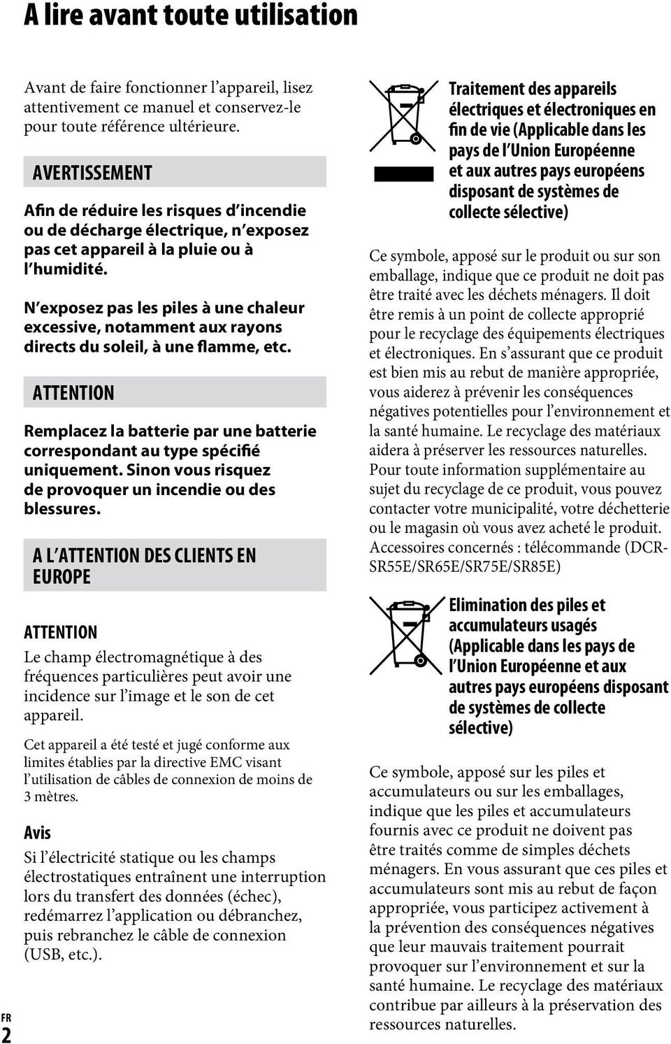 N exposez pas les piles à une chaleur excessive, notamment aux rayons directs du soleil, à une flamme, etc. ATTENTION Remplacez la batterie par une batterie correspondant au type spécifié uniquement.