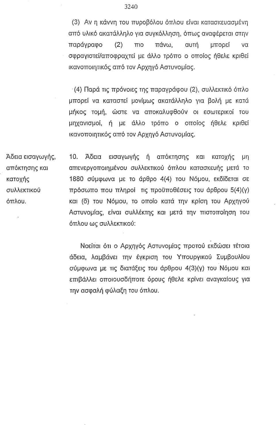 (4) Παρά τις πρόνοιες της παραγράφου (2), συλλεκτικό όπλο μπορεί να καταστεί μονίμως ακατάλληλο για βολή με κατά μήκος τομή, ώστε να αποκαλυφθούν οι εσωπρικοί του μηχανισμοί, ή με άλλο τρόπο ο οποίος