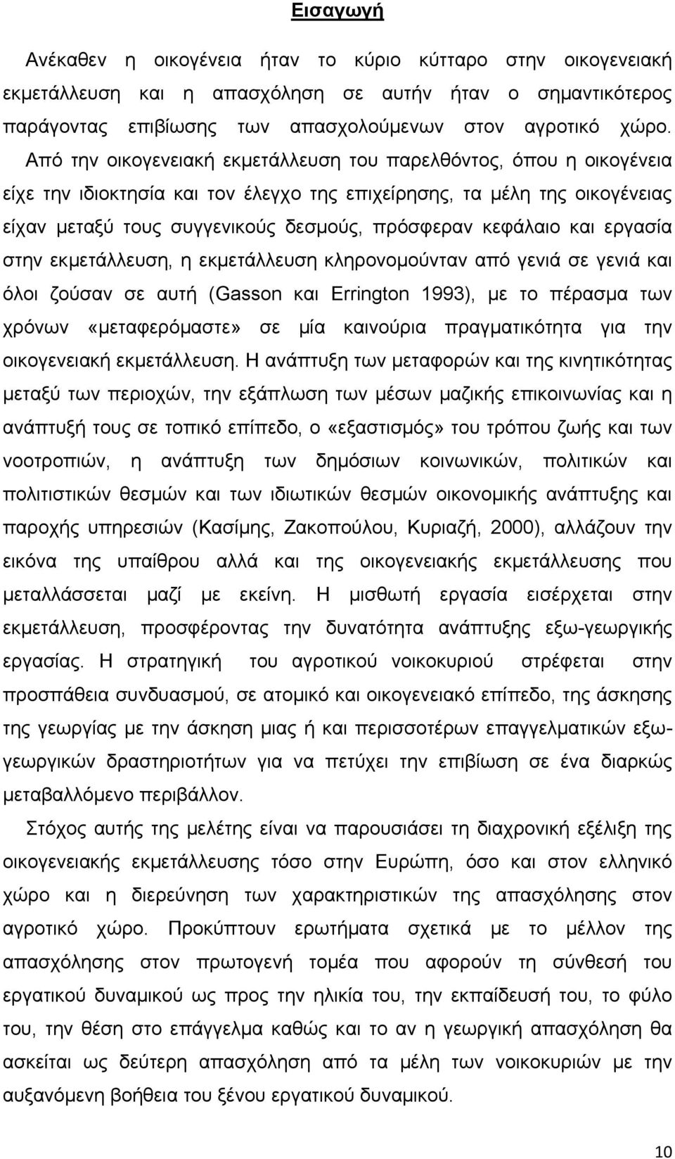 κεφάλαιο και εργασία στην εκμετάλλευση, η εκμετάλλευση κληρονομούνταν από γενιά σε γενιά και όλοι ζούσαν σε αυτή (Gasson και Errington 1993), με το πέρασμα των χρόνων «μεταφερόμαστε» σε μία καινούρια