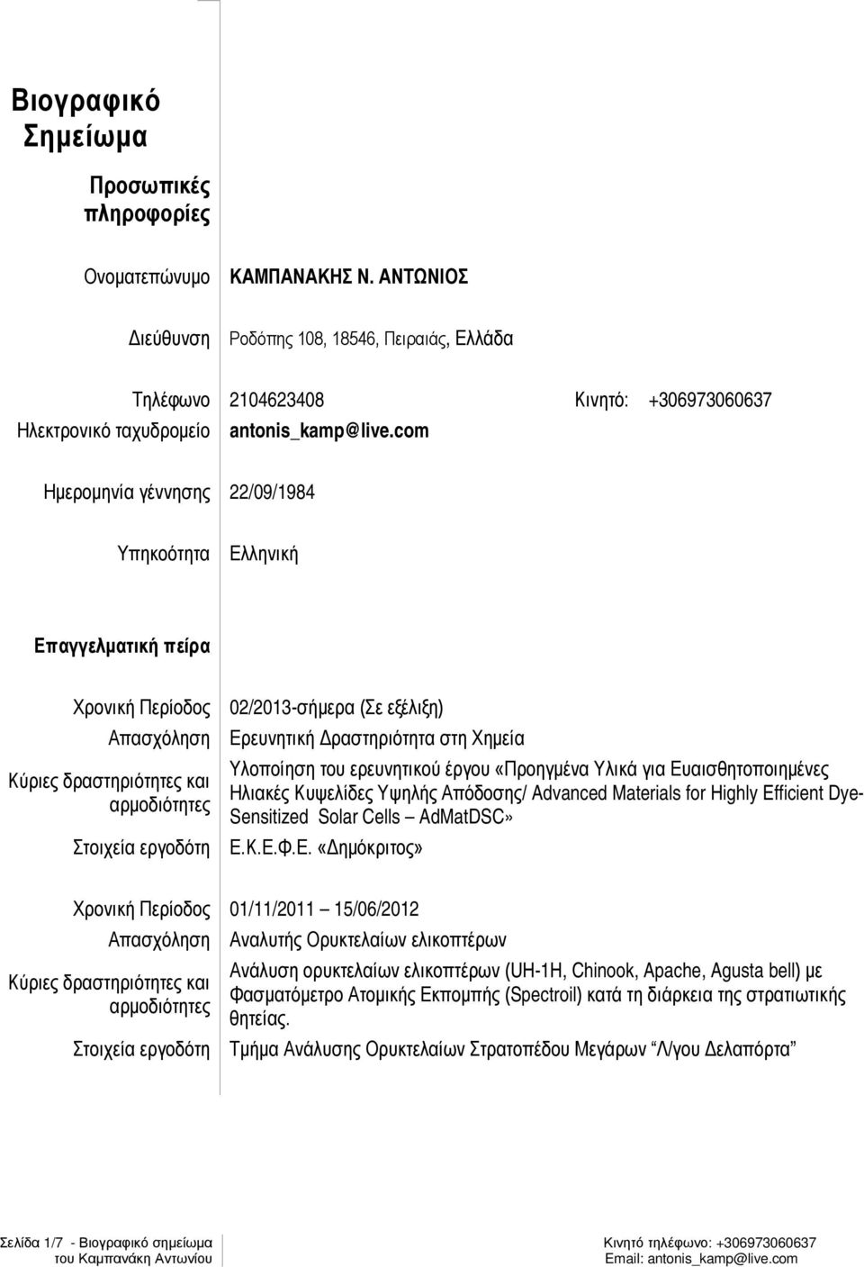 com Ημερομηνία γέννησης 22/09/1984 Υπηκοότητα Ελληνική Επαγγελματική πείρα Χρονική Περίοδος Στοιχεία εργοδότη 02/2013-σήμερα (Σε εξέλιξη) Ερευνητική Δραστηριότητα στη Χημεία Υλοποίηση του ερευνητικού