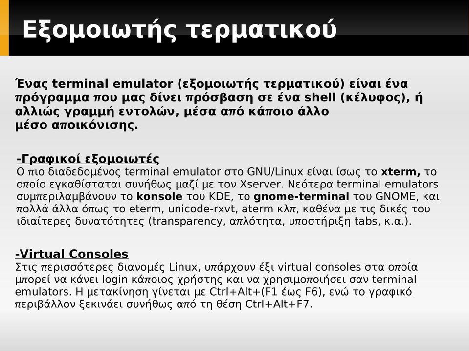 Νεότερα terminal emulators συμπ εριλαμβάνουν το konsole του KDE, το gnome-terminal του GNOME, και π ολλά άλλα όπ ως το eterm, unicode-rxvt, aterm κλπ, καθένα με τις δικές του ιδιαίτερες δυνατότητες