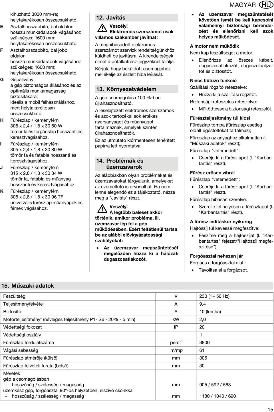 Gépállvány a gép biztonságos állásához és az optimális munkamagasság biztosítására; ideális a mobil felhasználáshoz, mert helytakarékosan összecsukható.