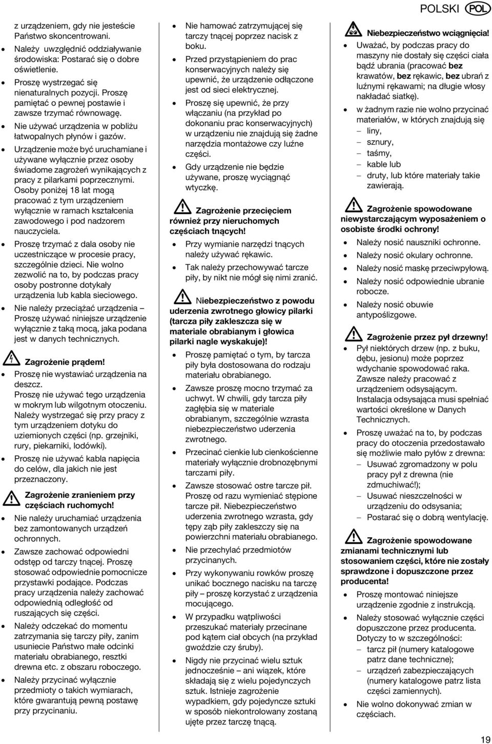 Urządzenie może być uruchamiane i używane wyłącznie przez osoby świadome zagrożeń wynikających z pracy z pilarkami poprzecznymi.