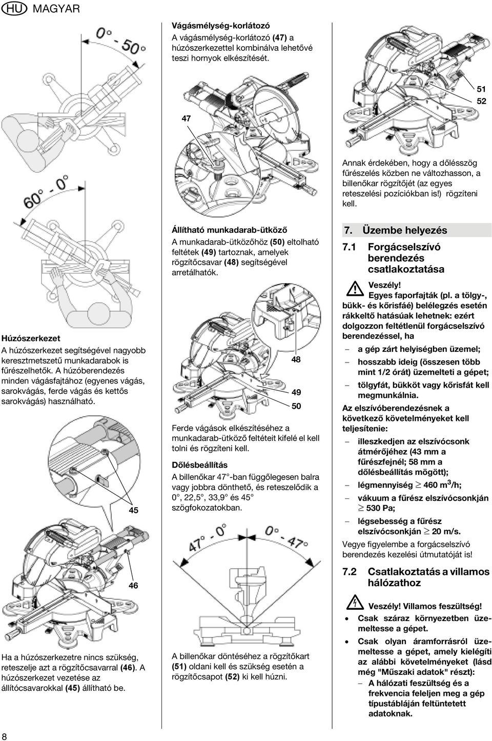 Húzószerkezet A húzószerkezet segítségével nagyobb keresztmetszetű munkadarabok is fűrészelhetők.