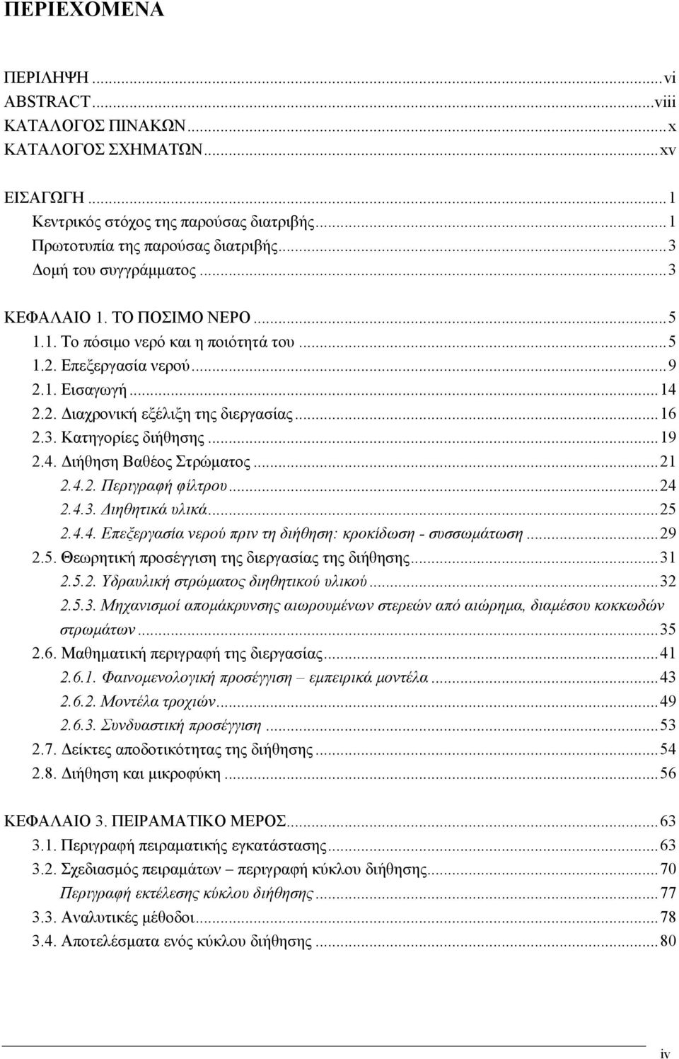 ..19 2.4. Διήθηση Βαθέος Στρώματος...21 2.4.2. Περιγραφή φίλτρου...24 2.4.3. Διηθητικά υλικά...25 2.4.4. Επεξεργασία νερού πριν τη διήθηση: κροκίδωση - συσσωμάτωση...29 2.5. Θεωρητική προσέγγιση της διεργασίας της διήθησης.