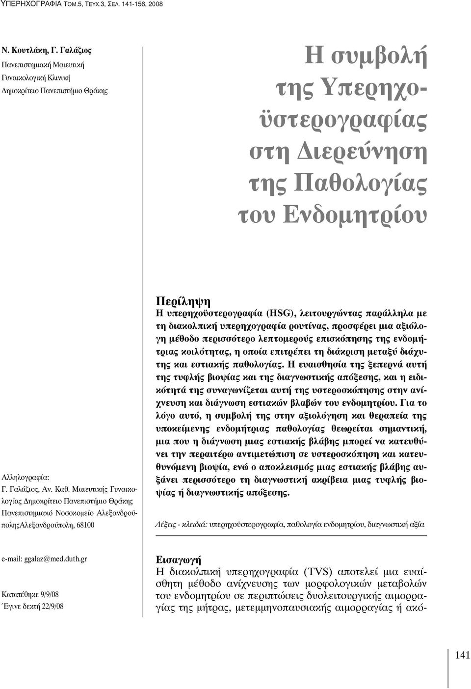 Καθ. Μαιευτικής Γυναικολογίας Δημοκρίτειο Πανεπιστήμιο Θράκης Πανεπιστημιακό Νοσοκομείο ΑλεξανδρούποληςΑλεξανδρούπολη, 68100 Περίληψη Η υπερηχοϋστερογραφία (HSG), λειτουργώντας παράλληλα με τη