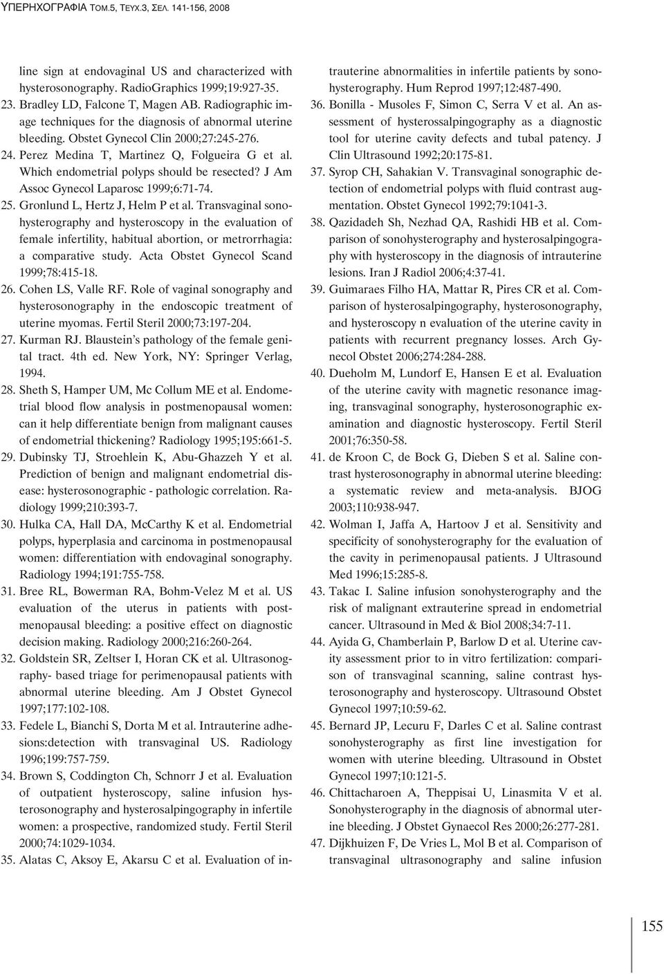 Which endometrial polyps should be resected? J Am Assoc Gynecol Laparosc 1999;6:71-74. 25. Gronlund L, Hertz J, Helm P et al.