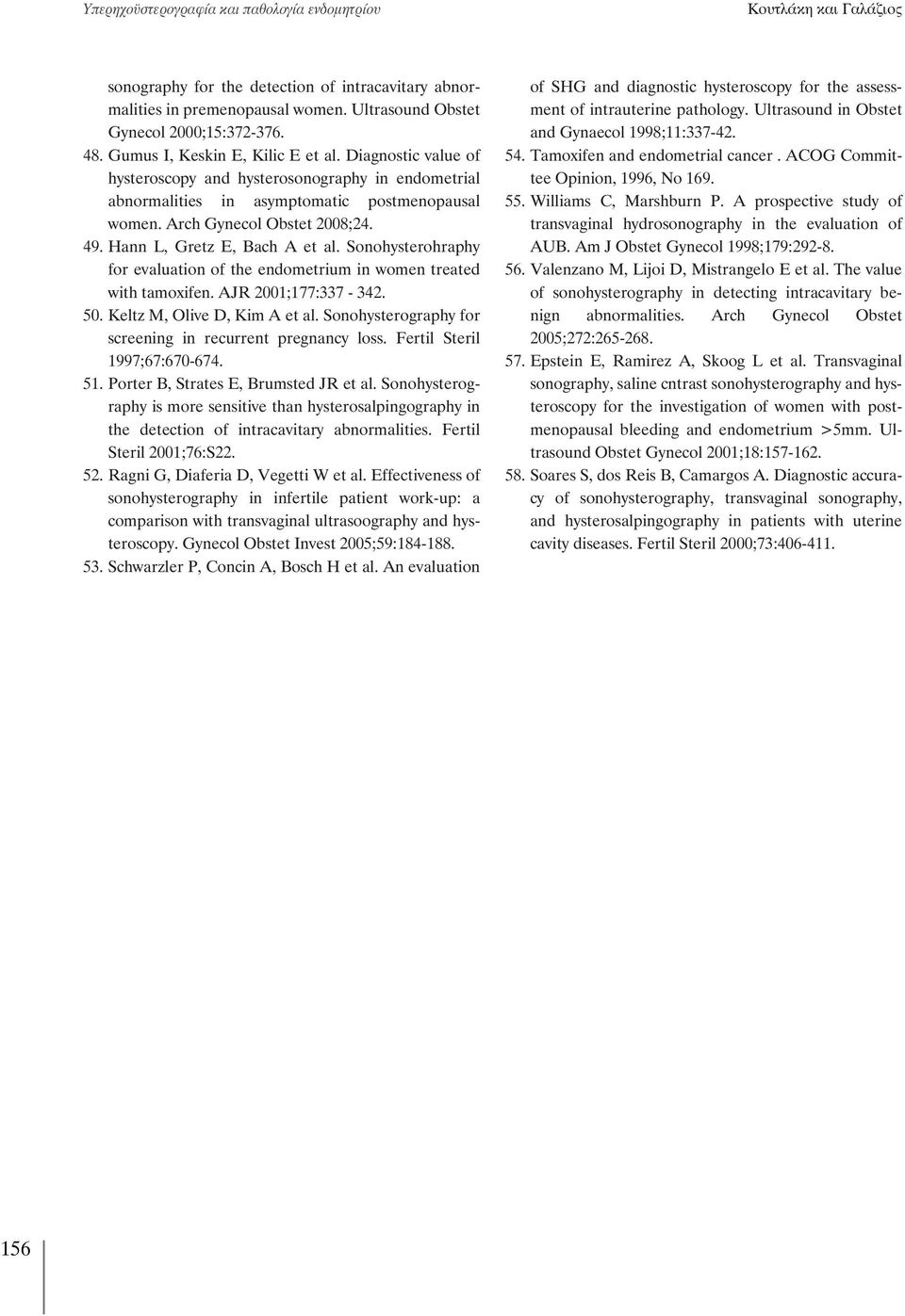 Hann L, Gretz E, Bach A et al. Sonohysterohraphy for evaluation of the endometrium in women treated with tamoxifen. AJR 2001;177:337-342. 50. Keltz M, Olive D, Kim A et al.