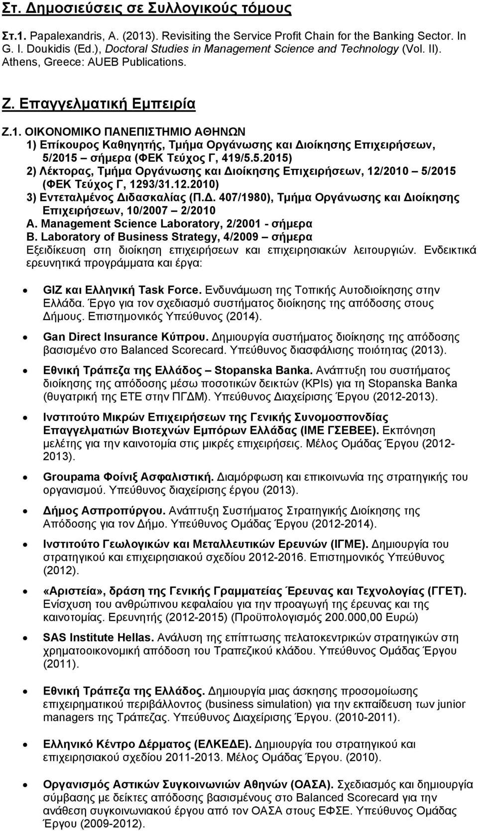 ΟΙΚΟΝΟΜΙΚΟ ΠΑΝΕΠΙΣΤΗΜΙΟ ΑΘΗΝΩΝ 1) Επίκουρος Καθηγητής, Τμήμα Οργάνωσης και ιοίκησης Επιχειρήσεων, 5/2015 σήμερα (ΦΕΚ Τεύχος Γ, 419/5.5.2015) 2) Λέκτορας, Τμήμα Οργάνωσης και ιοίκησης Επιχειρήσεων, 12/2010 5/2015 (ΦΕΚ Τεύχος Γ, 1293/31.