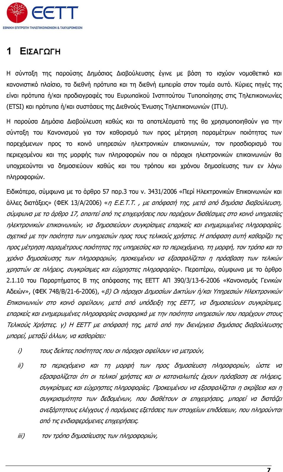 Η παρούσα Δημόσια Διαβούλευση καθώς και τα αποτελέσματά της θα χρησιμοποιηθούν για την σύνταξη του Κανονισμού για τον καθορισμό των προς μέτρηση παραμέτρων ποιότητας των παρεχόμενων προς το κοινό