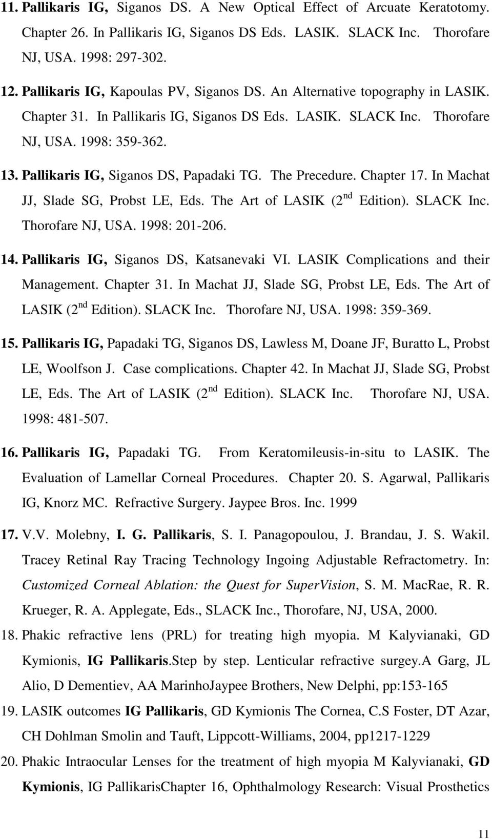 Pallikaris IG, Siganos DS, Papadaki TG. The Precedure. Chapter 17. In Machat JJ, Slade SG, Probst LE, Eds. The Art of LASIK (2 nd Edition). SLACK Inc. Thorofare NJ, USA. 1998: 201-206. 14.