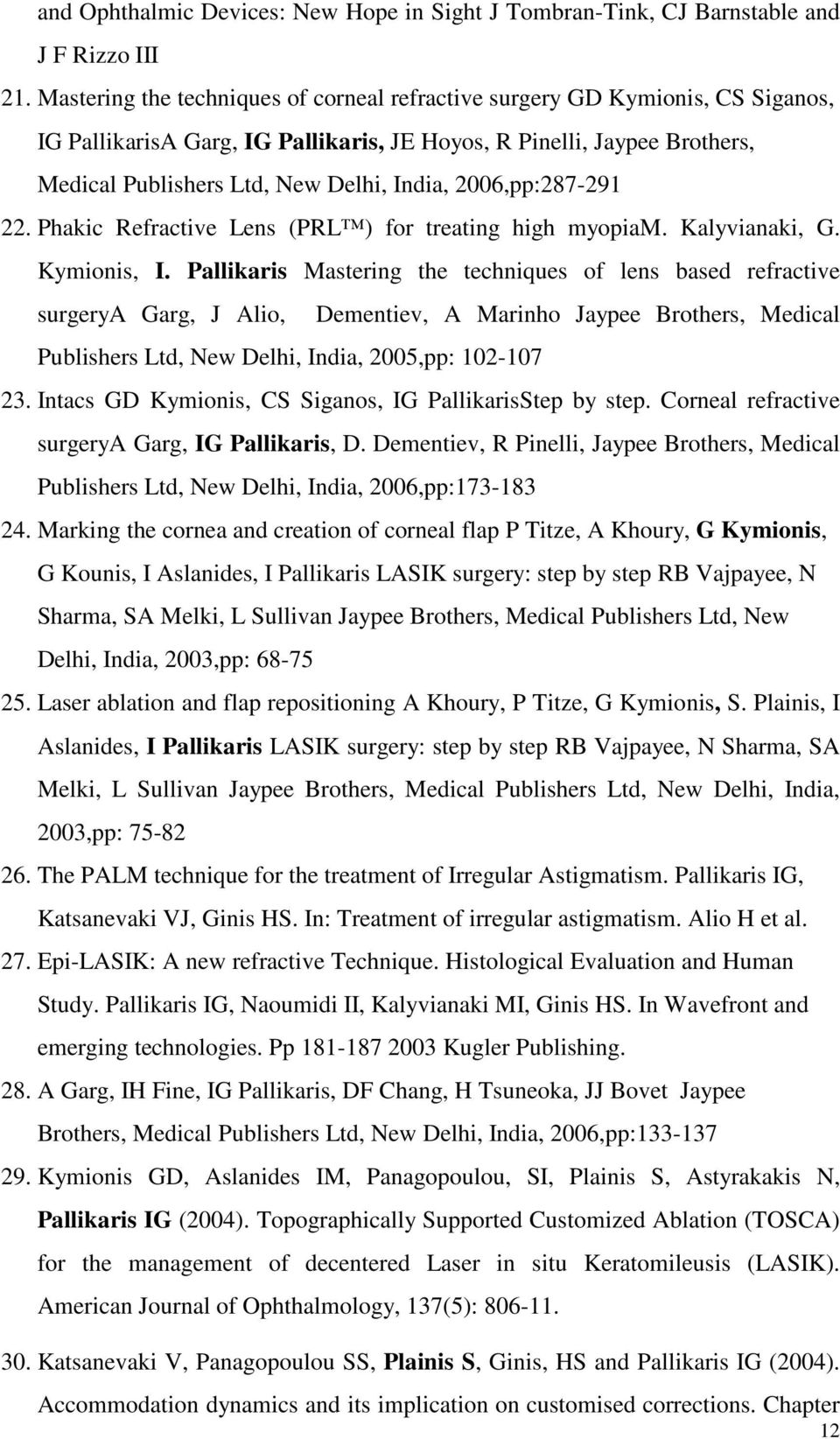 2006,pp:287-291 22. Phakic Refractive Lens (PRL ) for treating high myopiam. Kalyvianaki, G. Kymionis, I.