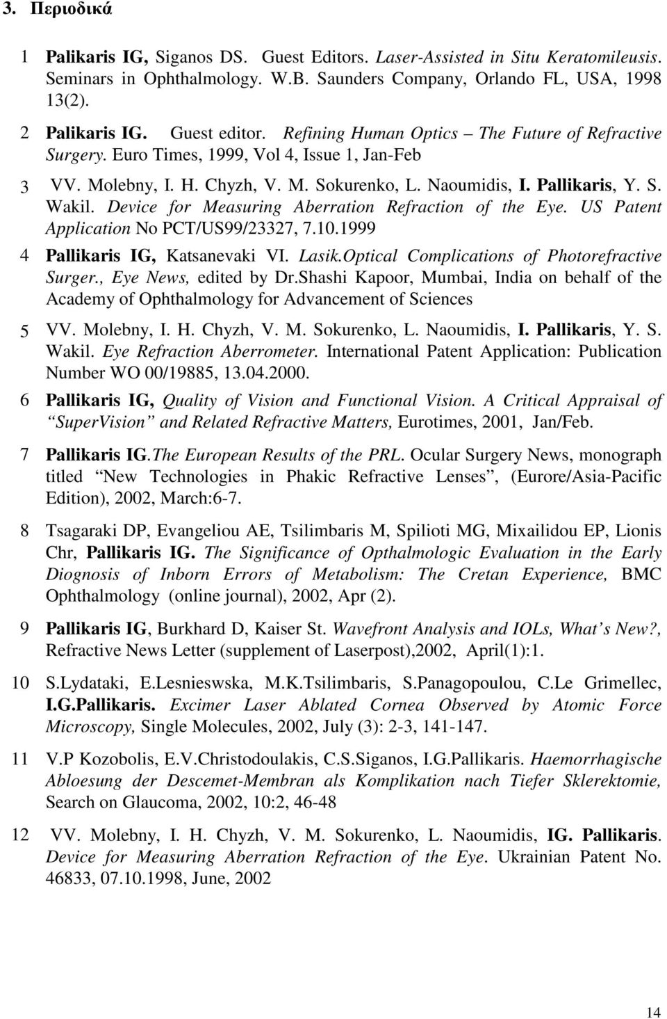 Device for Measuring Aberration Refraction of the Eye. US Patent Application No PCT/US99/23327, 7.10.1999 4 Pallikaris IG, Katsanevaki VI. Lasik.Optical Complications of Photorefractive Surger.