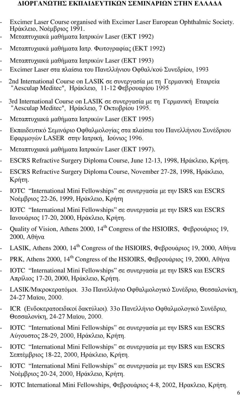 Φωτογραφίας (ΕΚΤ 1992) - Μεταπτυχιακά μαθήματα Ιατρικών Laser (EKT 1993) - Excimer Laser στα πλαίσια του Πανελλήνιου Οφθαλ/κού Συνεδρίου, 1993-2nd International Course on LASIK σε συνεργασία με τη
