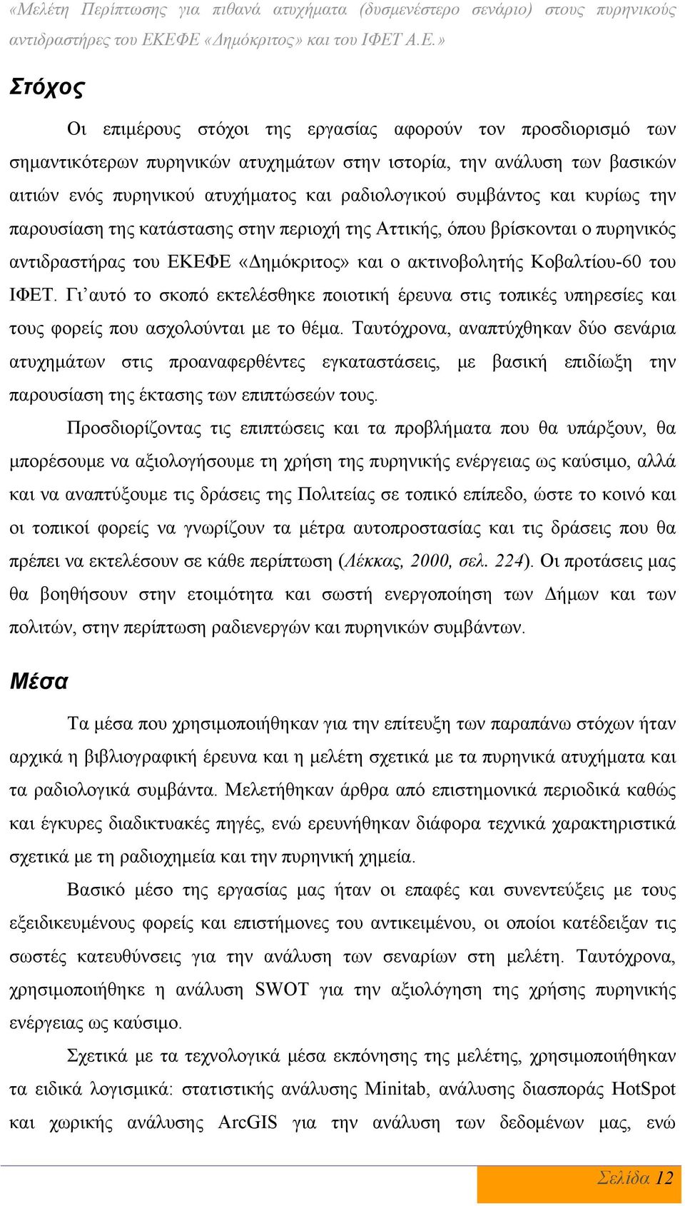 πυρηνικού ατυχήματος και ραδιολογικού συμβάντος και κυρίως την παρουσίαση της κατάστασης στην περιοχή της Αττικής, όπου βρίσκονται ο πυρηνικός αντιδραστήρας του ΕΚΕΦΕ «Δημόκριτος» και ο ακτινοβολητής