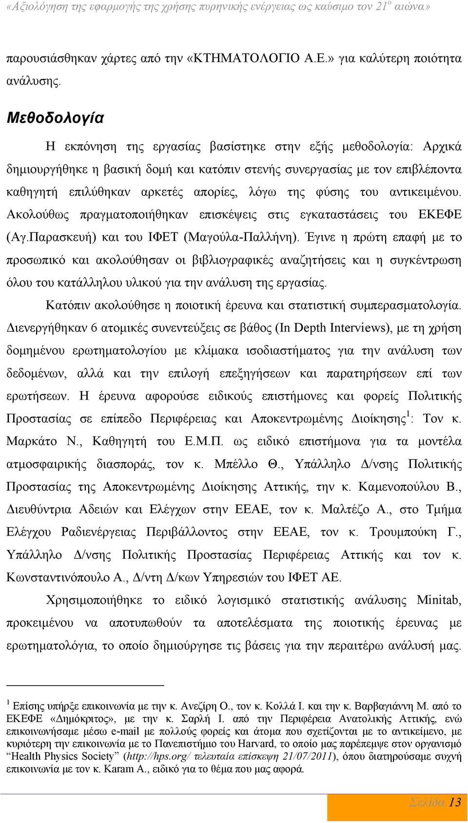 φύσης του αντικειμένου. Ακολούθως πραγματοποιήθηκαν επισκέψεις στις εγκαταστάσεις του ΕΚΕΦΕ (Αγ.Παρασκευή) και του ΙΦΕΤ (Μαγούλα-Παλλήνη).