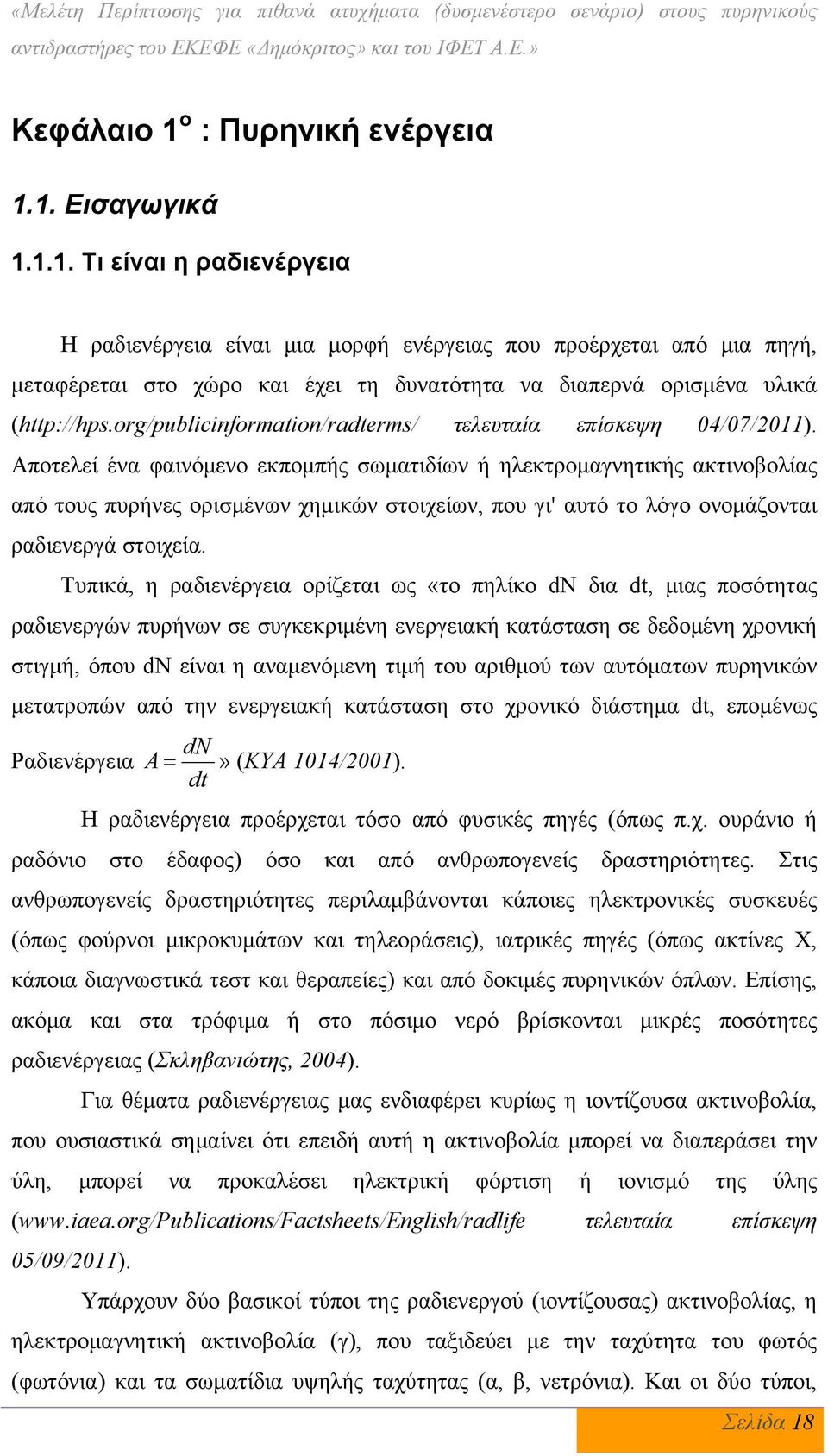 1. Εισαγωγικά 1.1.1. Τι είναι η ραδιενέργεια Η ραδιενέργεια είναι μια μορφή ενέργειας που προέρχεται από μια πηγή, μεταφέρεται στο χώρο και έχει τη δυνατότητα να διαπερνά ορισμένα υλικά (http://hps.