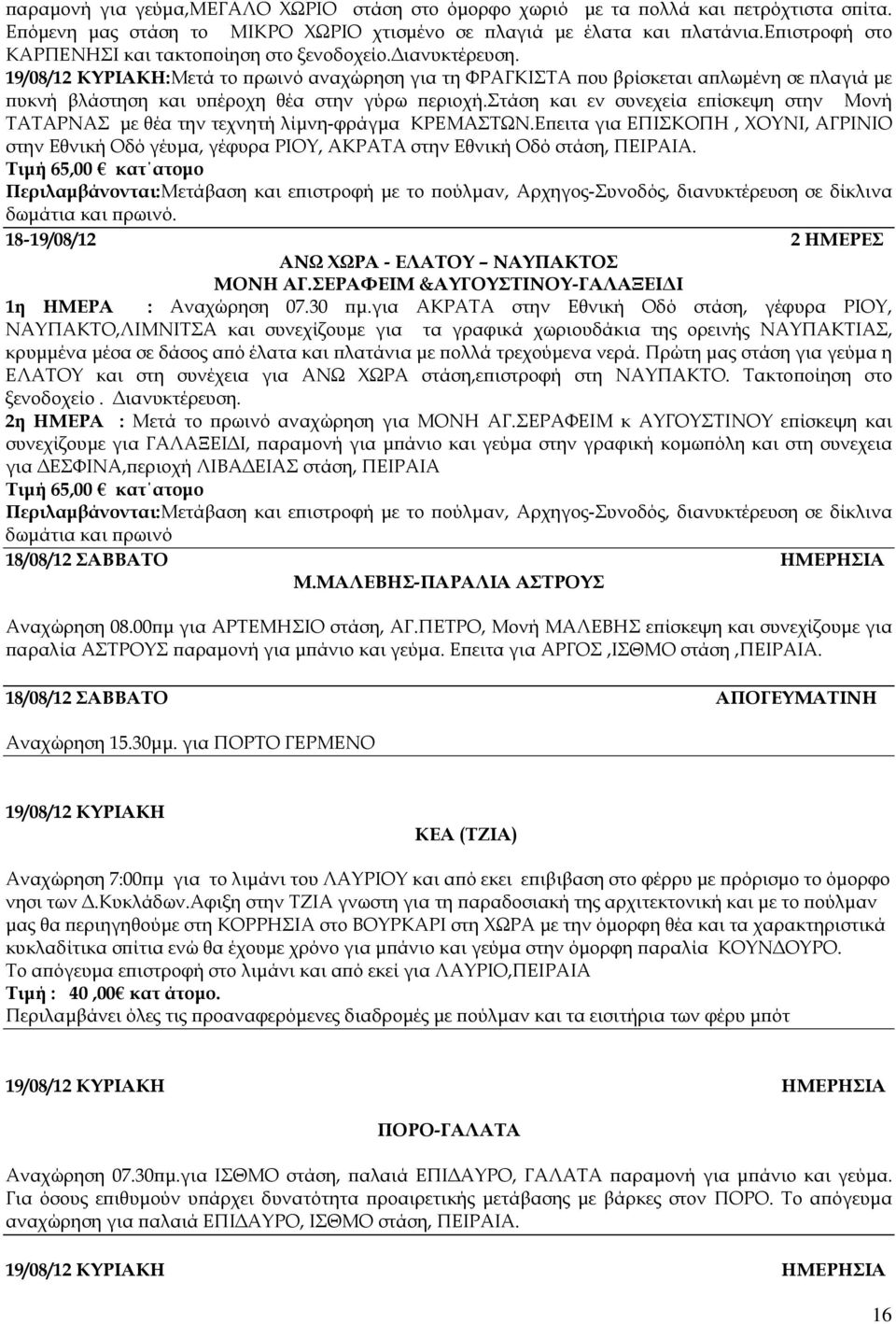 19/08/12 ΚΥΡΙΑΚΗ:Μετά το ρωινό αναχώρηση για τη ΦΡΑΓΚΙΣΤΑ ου βρίσκεται α λωµένη σε λαγιά µε υκνή βλάστηση και υ έροχη θέα στην γύρω εριοχή.